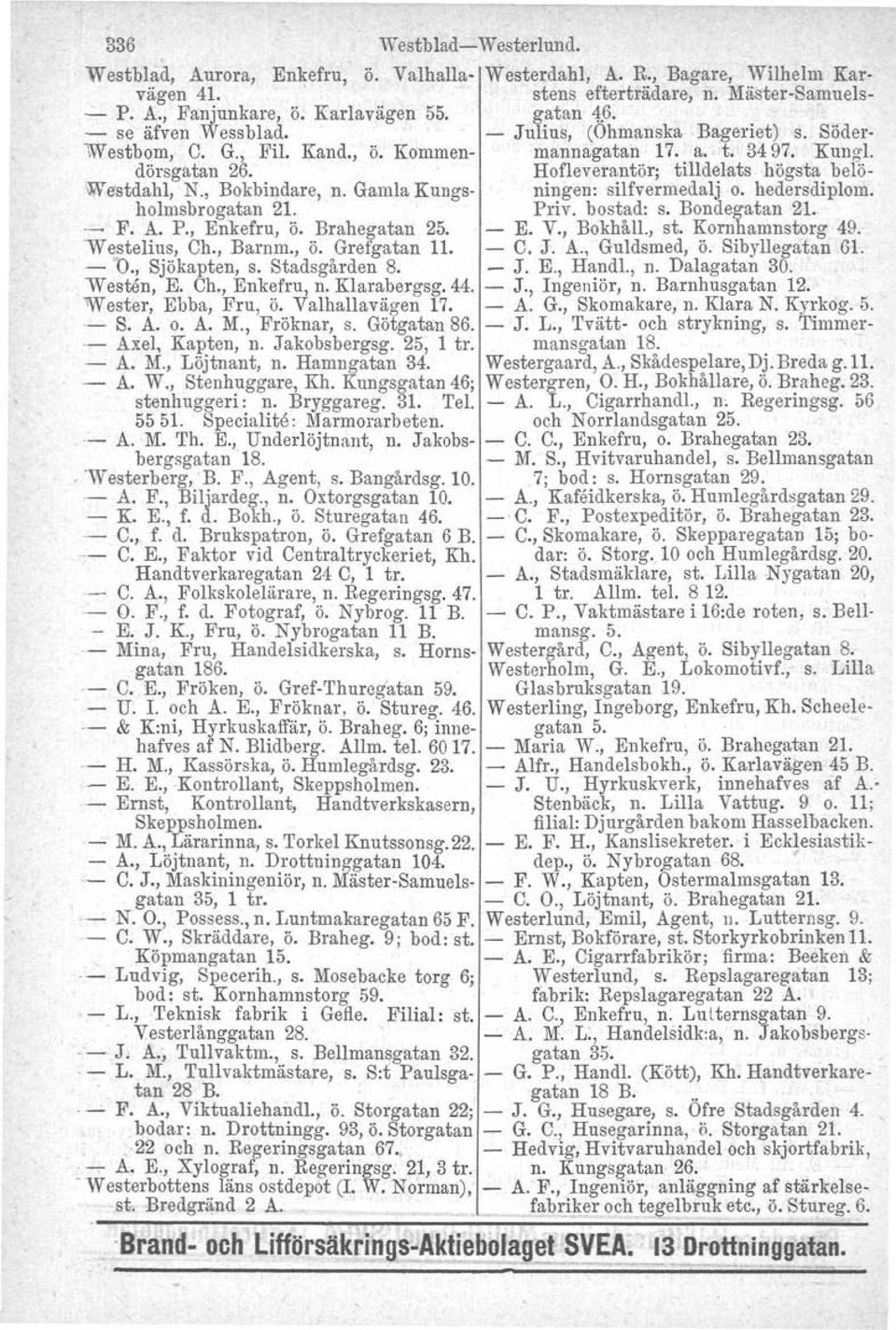 tilldelats högsta belö- We"stdahl, N., Bokbindare, n. Gamla Kungs- ningen: silfvermedalj o. hedersdiplom. holmsbrogatan 21. Priv, bostad: s. Bondegatan 21. - F. A. P., Enkefru, Ö. Brahegatan 25. - E.