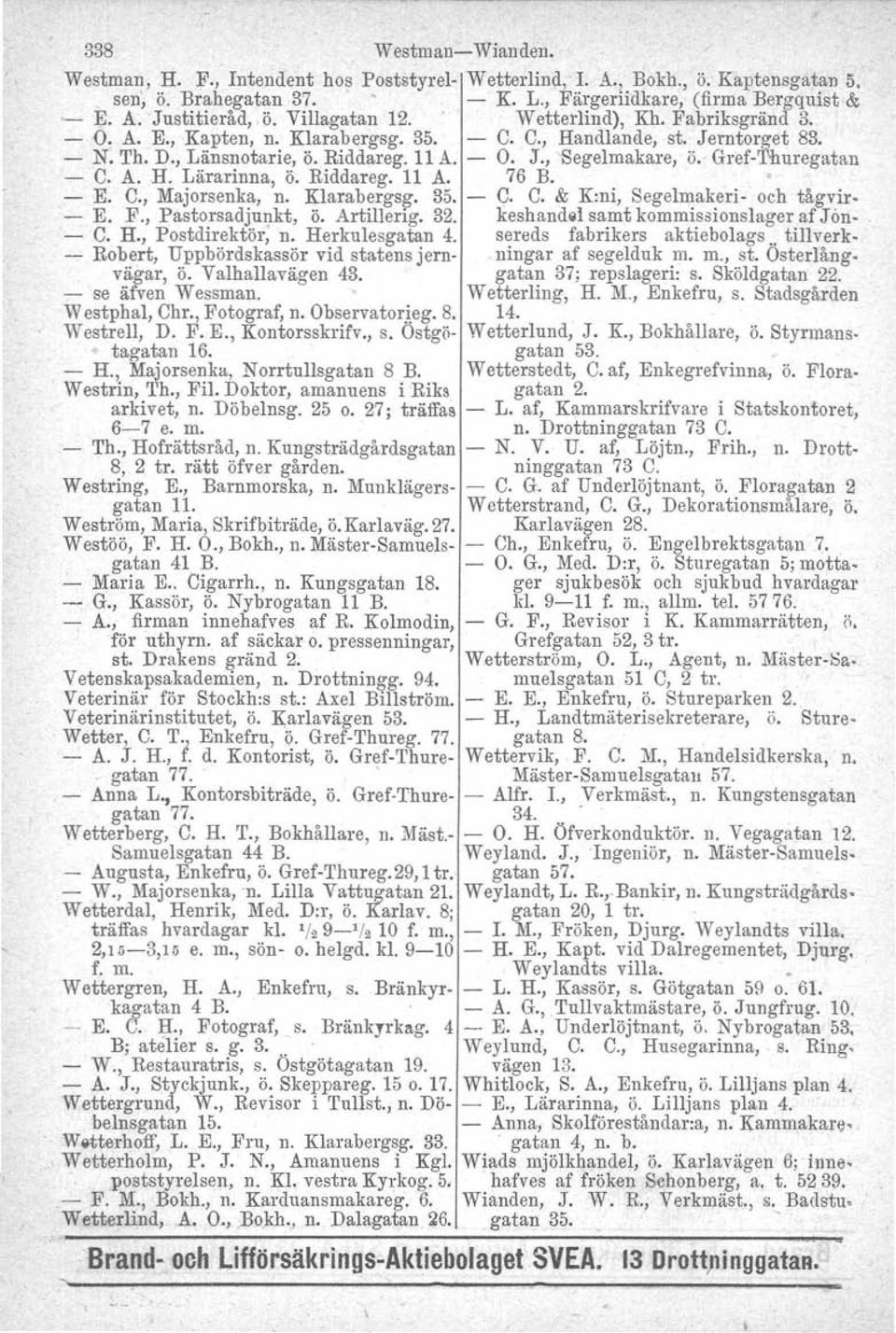 Gref-Thuregatan - C. A. H. Lärarinna, ö. Riddareg. 11 A. 76 B. - E. C., Majorsenka, n. Klarabergs{;". 35. - C. C. & K:ni, Segelmakeri- och tågvir- - E. F., Pastorsadjunkt, ö. Artilleng. 32.