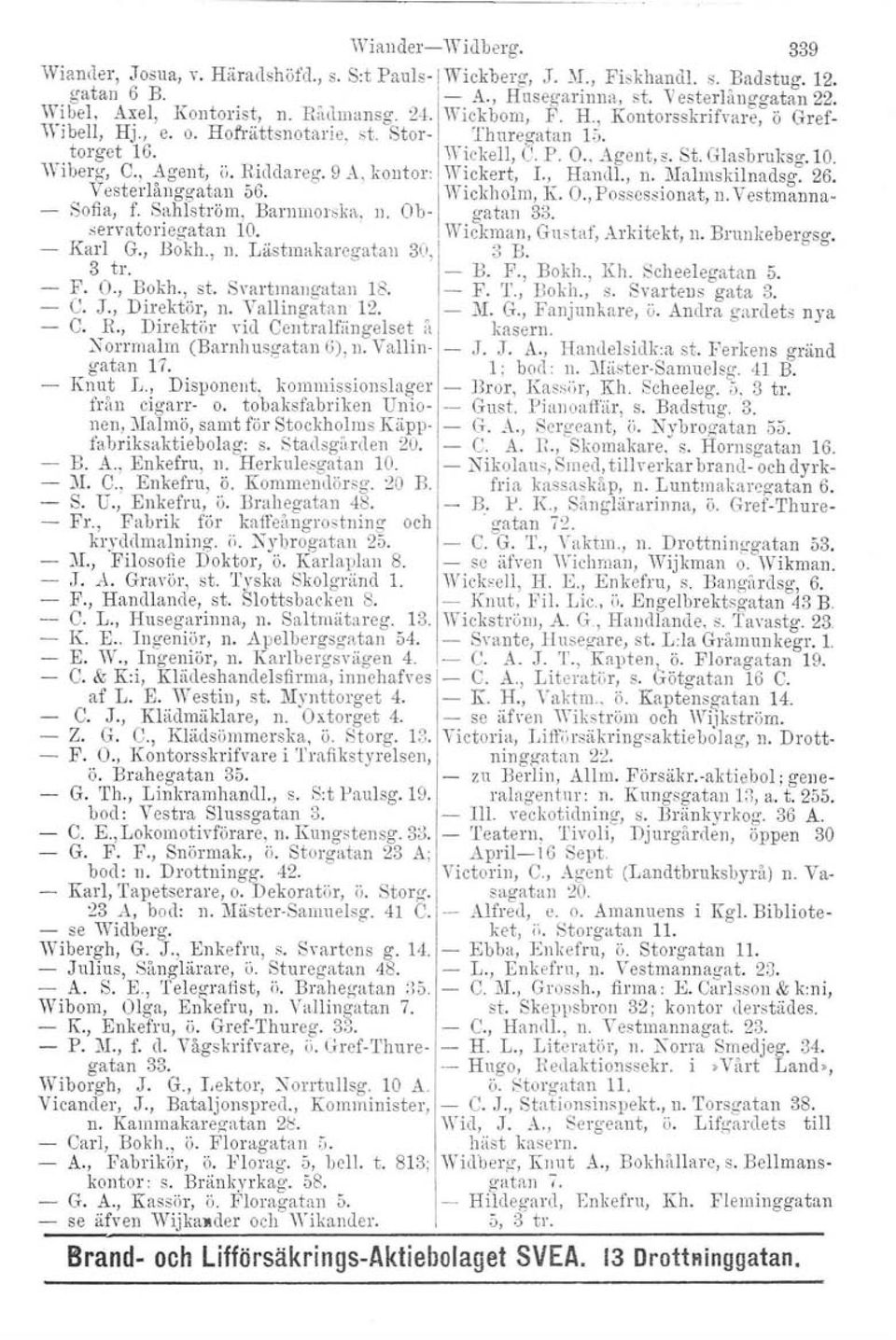 , Agent, ii. Riddareg, 9 A, kontor: Wickert, L, Handl., n. l\lalmskilnadsg~ 26. Vesterlånggatan 56. Wickholrn, K. O., Possessionat, n. Vestmanna- Sofia, f. Sahlströrn, Barnmorska, n. Ob- gatan 33.