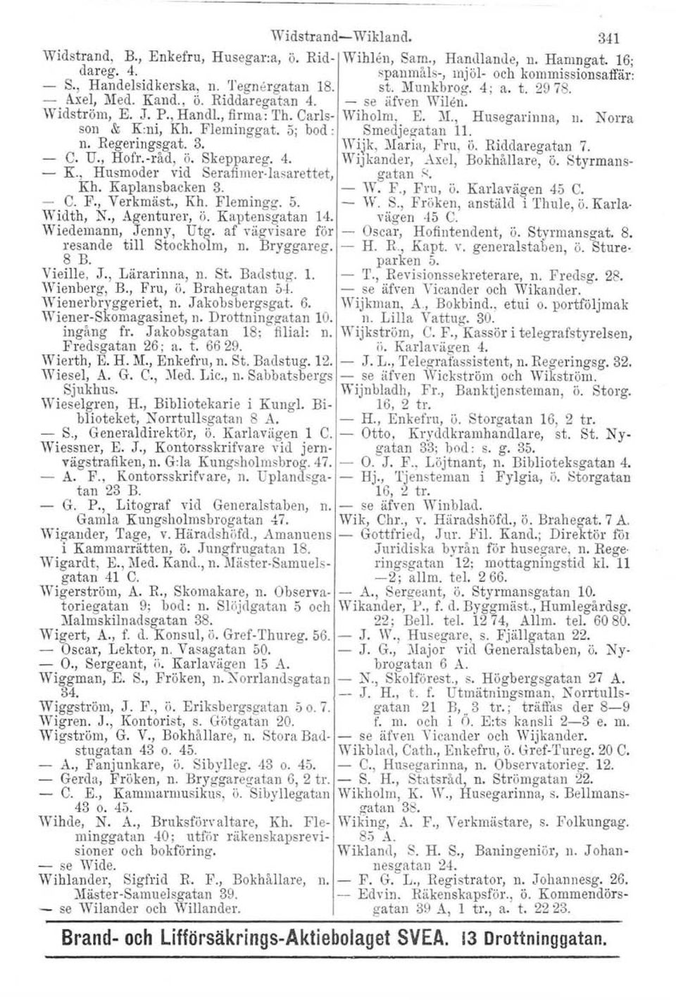 5; bod: Smedjegatan 11. n. Regeringsgat. 3. Wijk, :!\faria, Fru, ö. Riddaregatan 7. C. U., Hofr.-råd, ö. Skeppareg. 4. Wijkander, Axel, Bokhållare, ö. Styrmans- K.