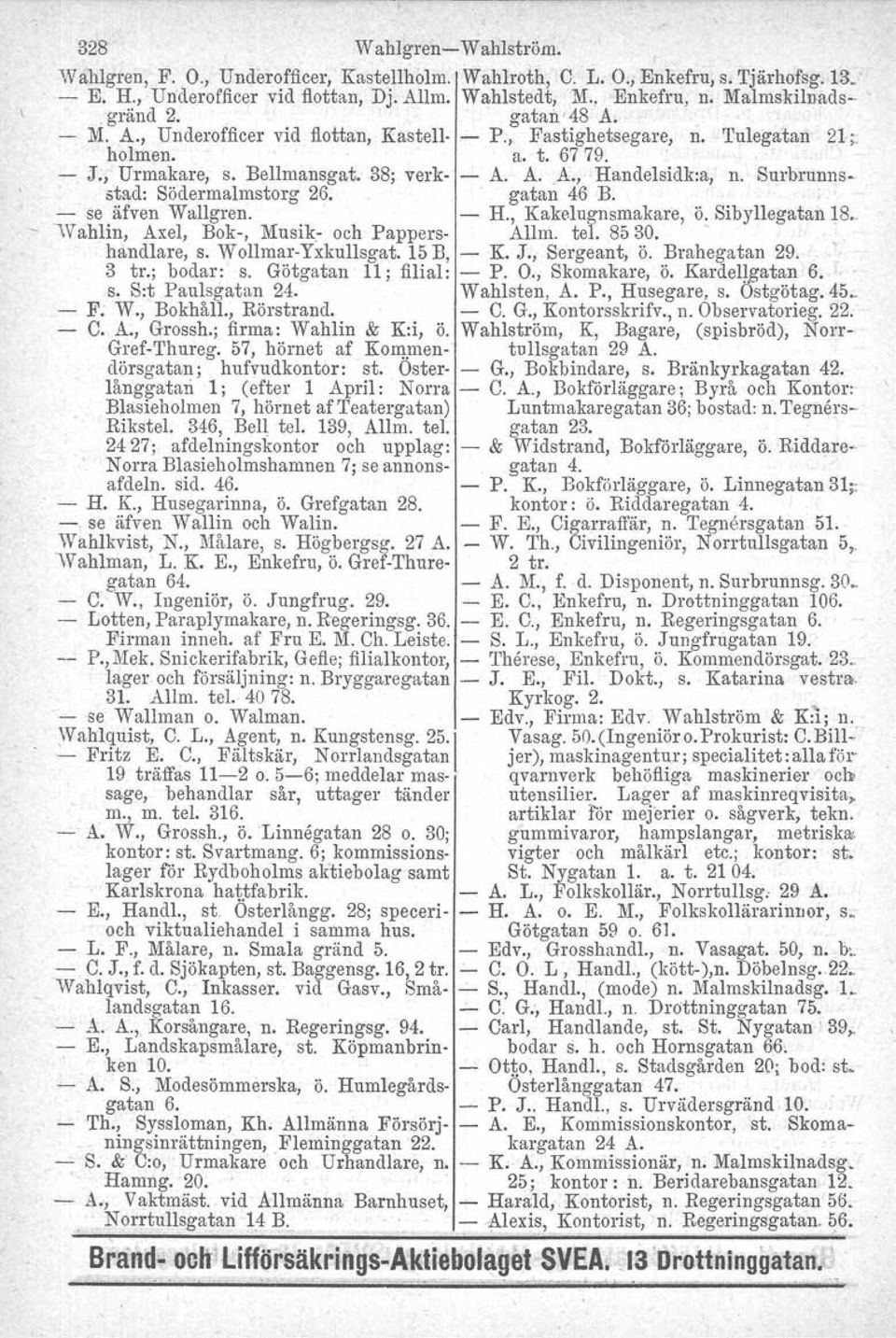 Surbrunns-. stad: Södermalmstorg 26. gatan 46 B.. - se äfven Wallgren. - H., Kakelugnsmakare, ö. Sibyllegatan 18. 'Wahlin, Axel, Bok-, Musik- och Pappers- Allm. tel. 8530., handlare, s.