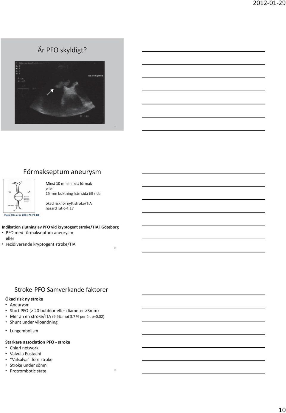 stroke/tia 29 Stroke-PFO Samverkande faktorer Ökad risk ny stroke Aneurysm Stort PFO (> 20 bubblor eller diameter >3mm) Mer än en stroke/tia (9.9% mot 3.