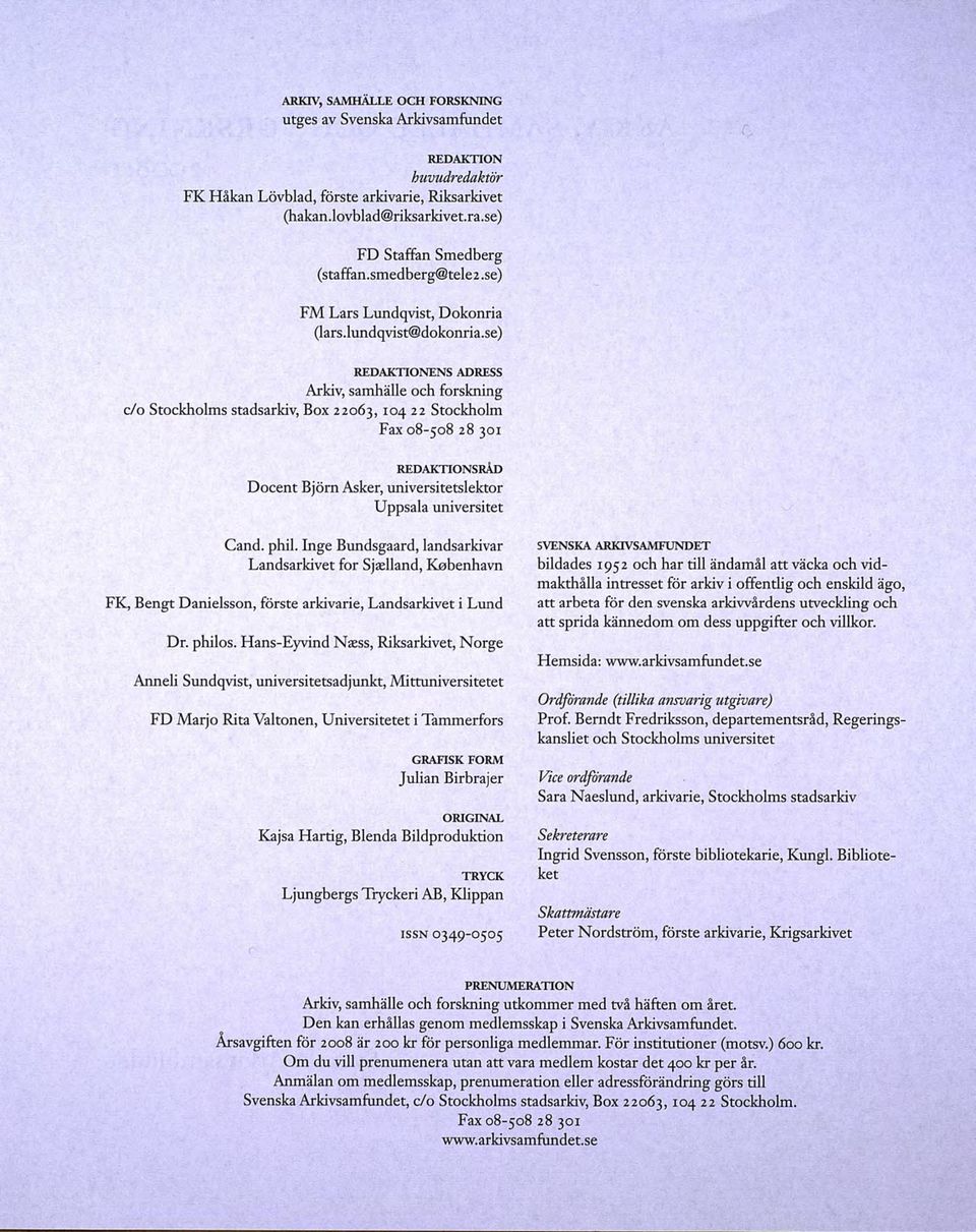 se) REDAKTIONENs ADRESS Arkiv, samhälle och forskning c/o Stockholms stadsarkiv, Box 22063, 104 22 Stockholm Fax o8-5o8 28 301 REDAKTIONsRÅD Docent Björn Asker, universitetslektor Uppsala universitet