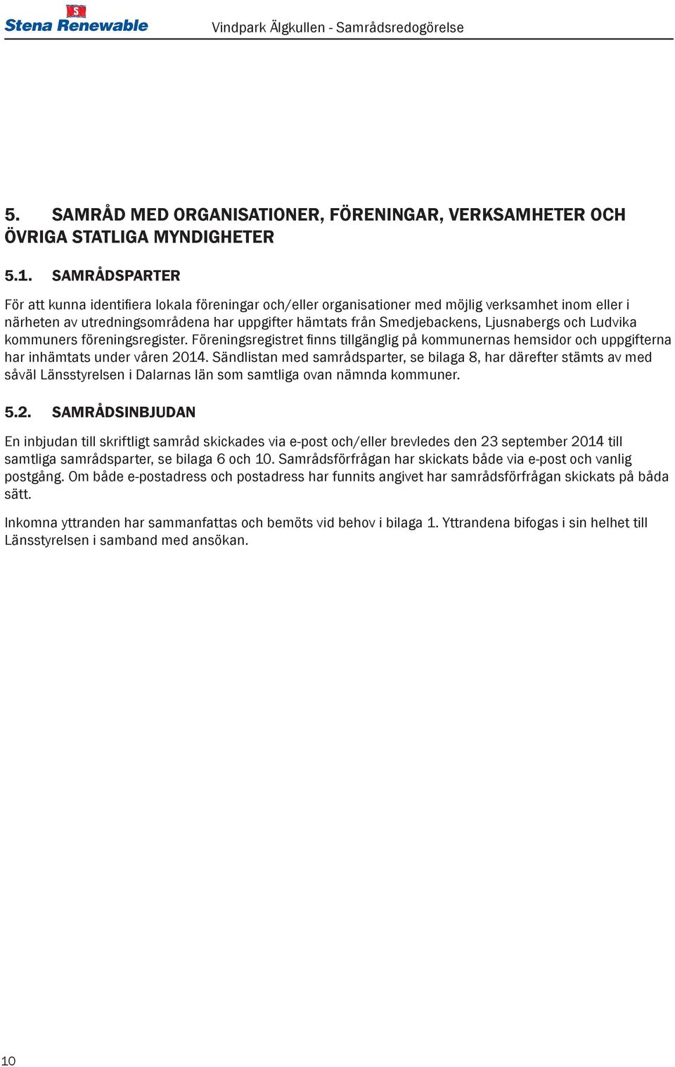 Ljusnabergs och Ludvika kommuners föreningsregister. Föreningsregistret finns tillgänglig på kommunernas hemsidor och uppgifterna har inhämtats under våren 2014.