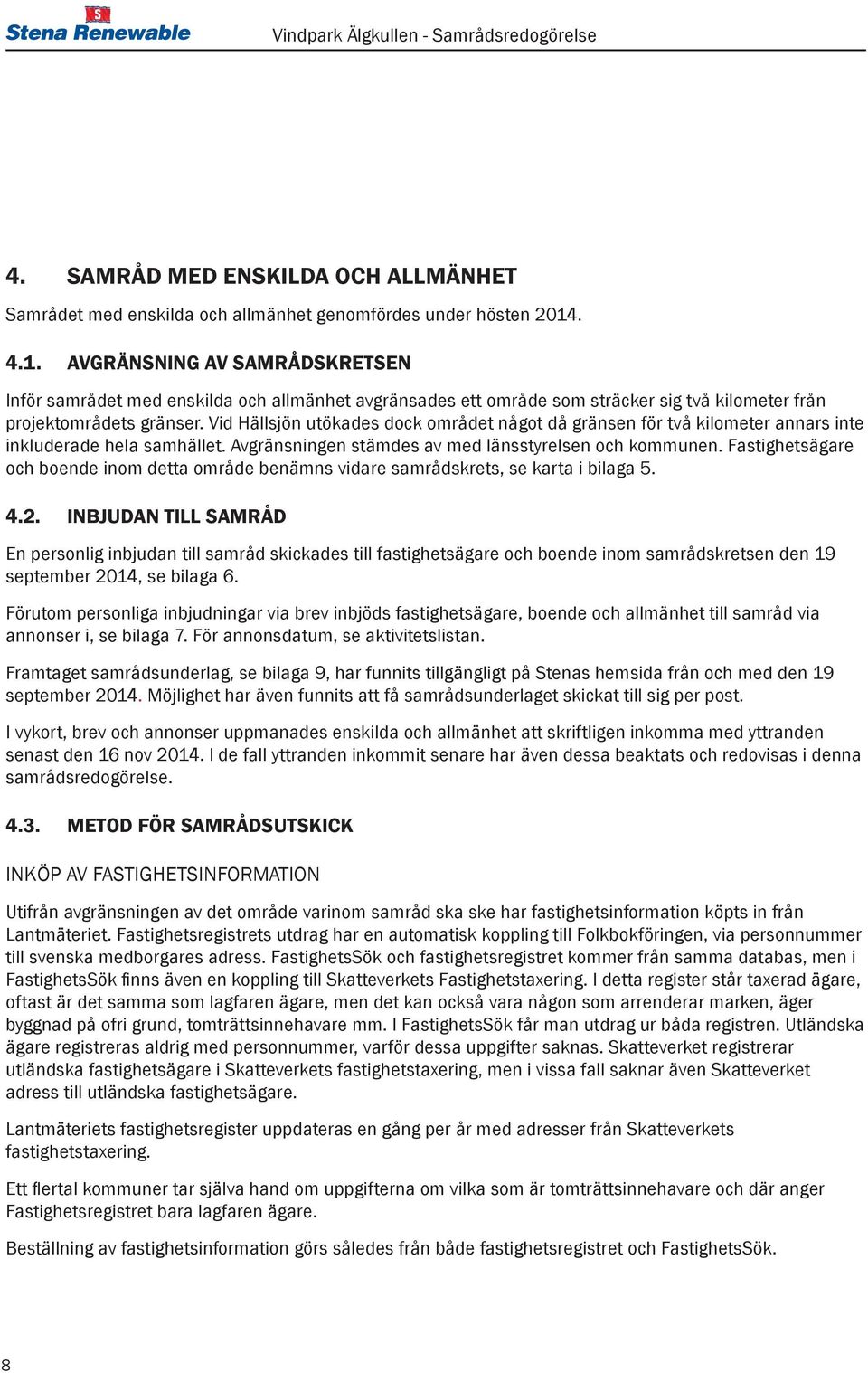 Vid Hällsjön utökades dock området något då gränsen för två kilometer annars inte inkluderade hela samhället. Avgränsningen stämdes av med länsstyrelsen och kommunen.