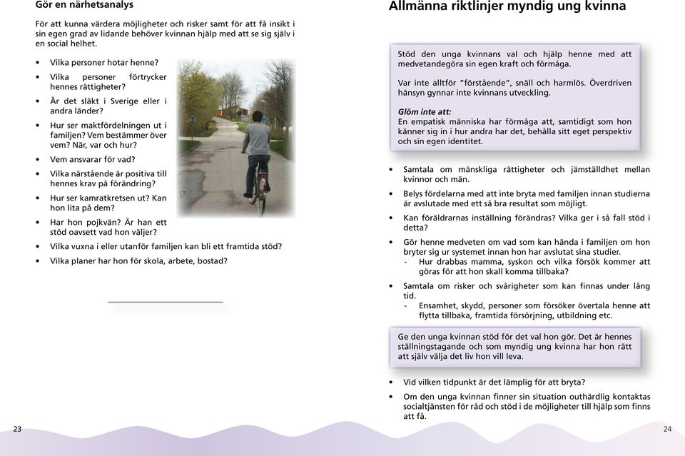 Vem ansvarar för vad? Vilka närstående är positiva till hennes krav på förändring? Hur ser kamratkretsen ut? Kan hon lita på dem? Har hon pojkvän? Är han ett stöd oavsett vad hon väljer?