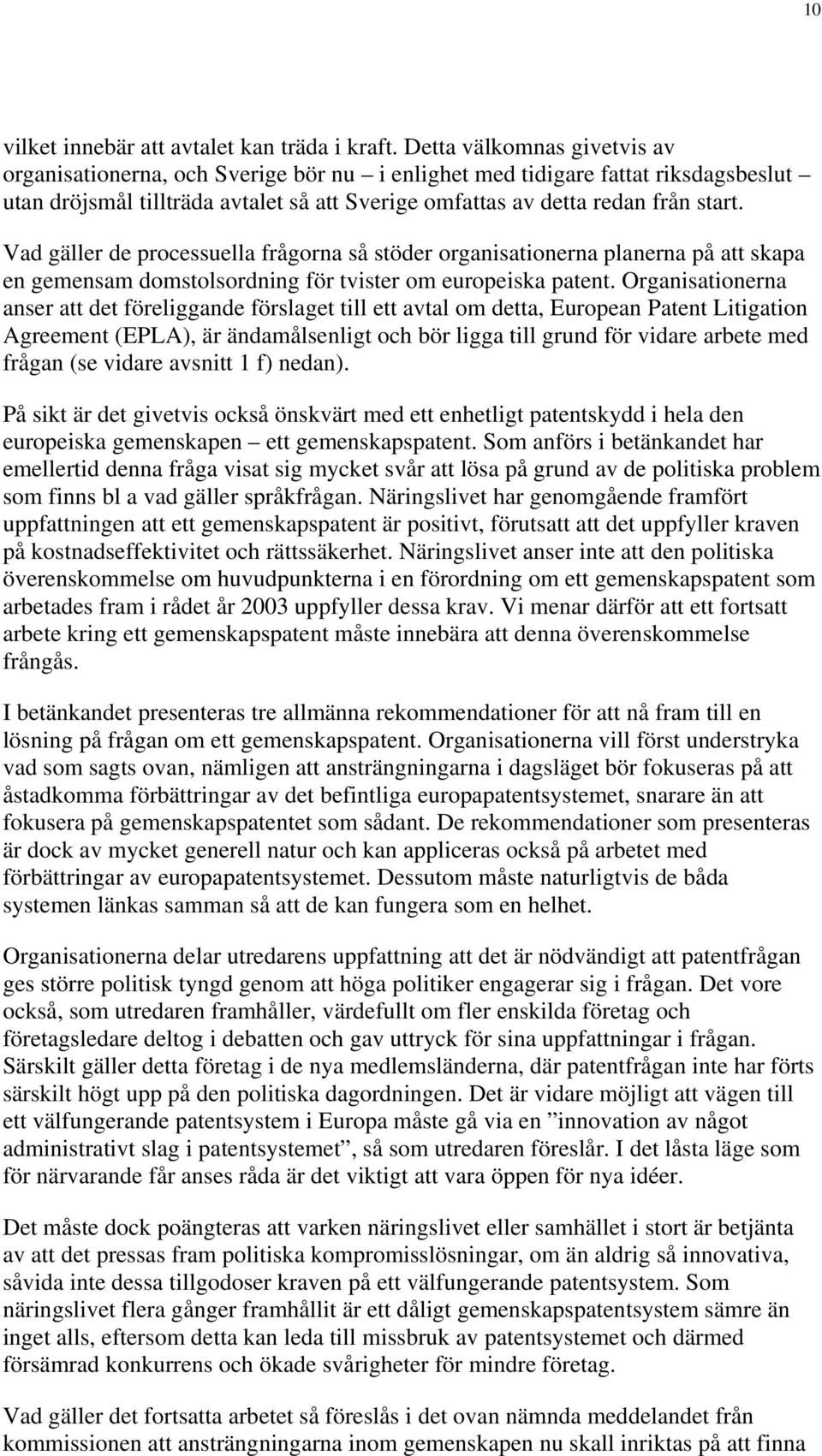 Vad gäller de processuella frågorna så stöder organisationerna planerna på att skapa en gemensam domstolsordning för tvister om europeiska patent.