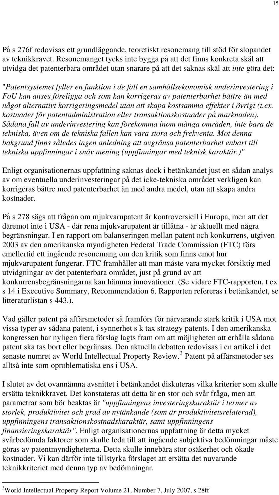 en samhällsekonomisk underinvestering i FoU kan anses föreligga och som kan korrigeras av patenterbarhet bättre än med något alternativt korrigeringsmedel utan att skapa kostsamma effekter i övrigt