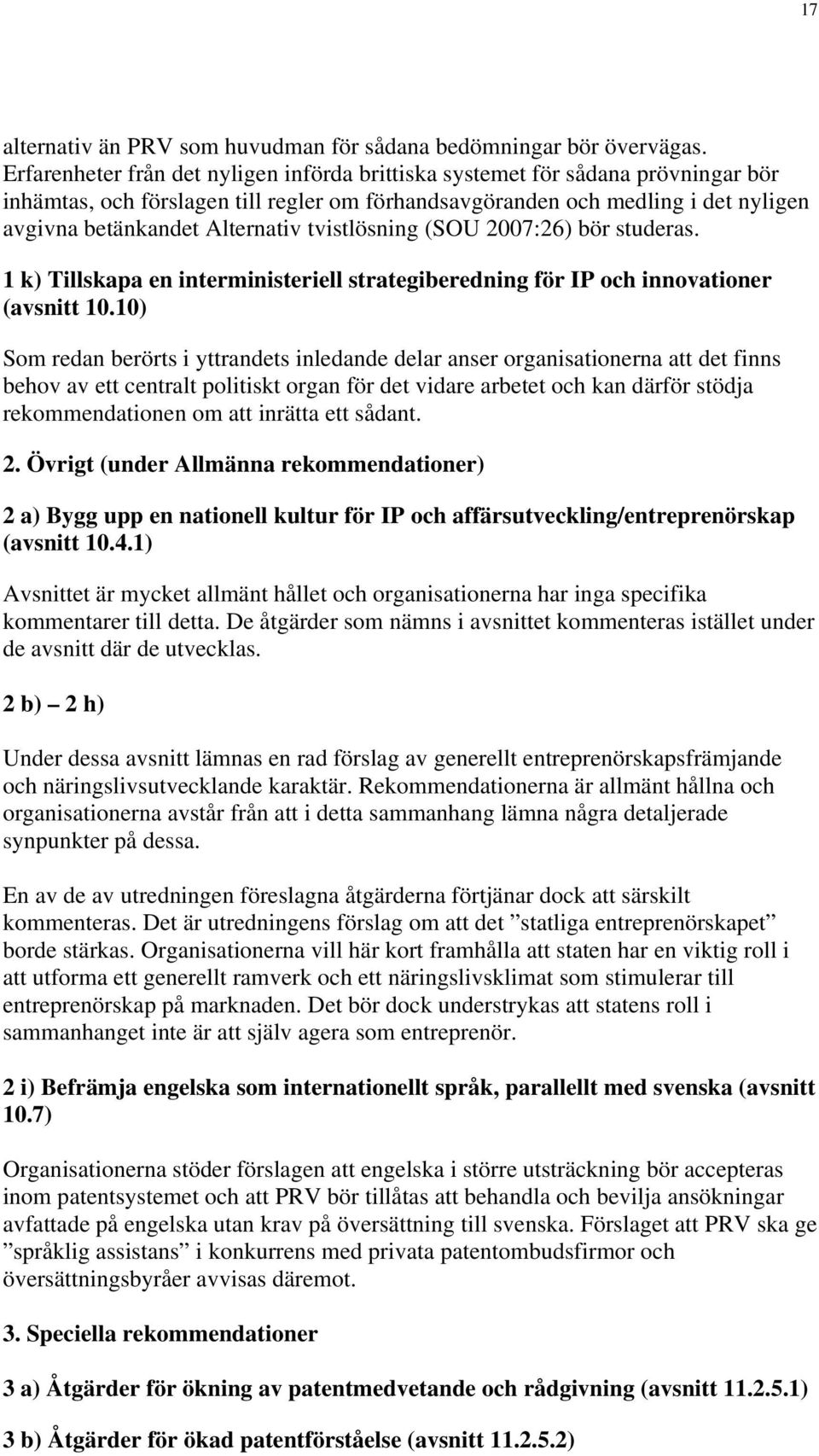 tvistlösning (SOU 2007:26) bör studeras. 1 k) Tillskapa en interministeriell strategiberedning för IP och innovationer (avsnitt 10.