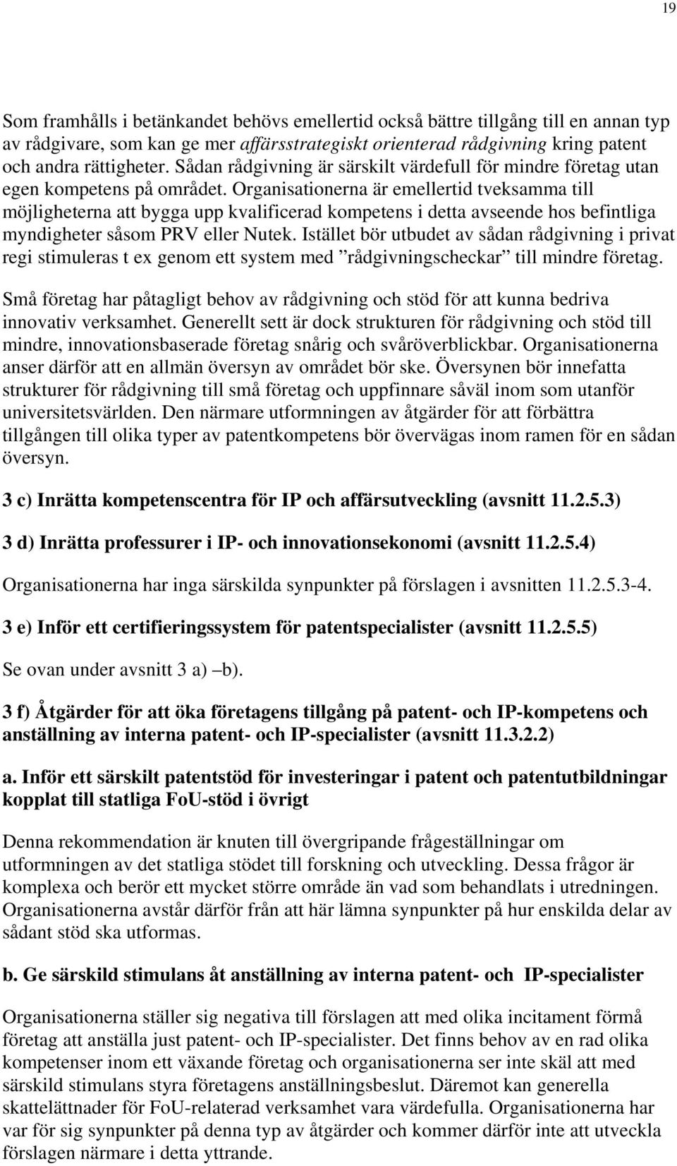 Organisationerna är emellertid tveksamma till möjligheterna att bygga upp kvalificerad kompetens i detta avseende hos befintliga myndigheter såsom PRV eller Nutek.