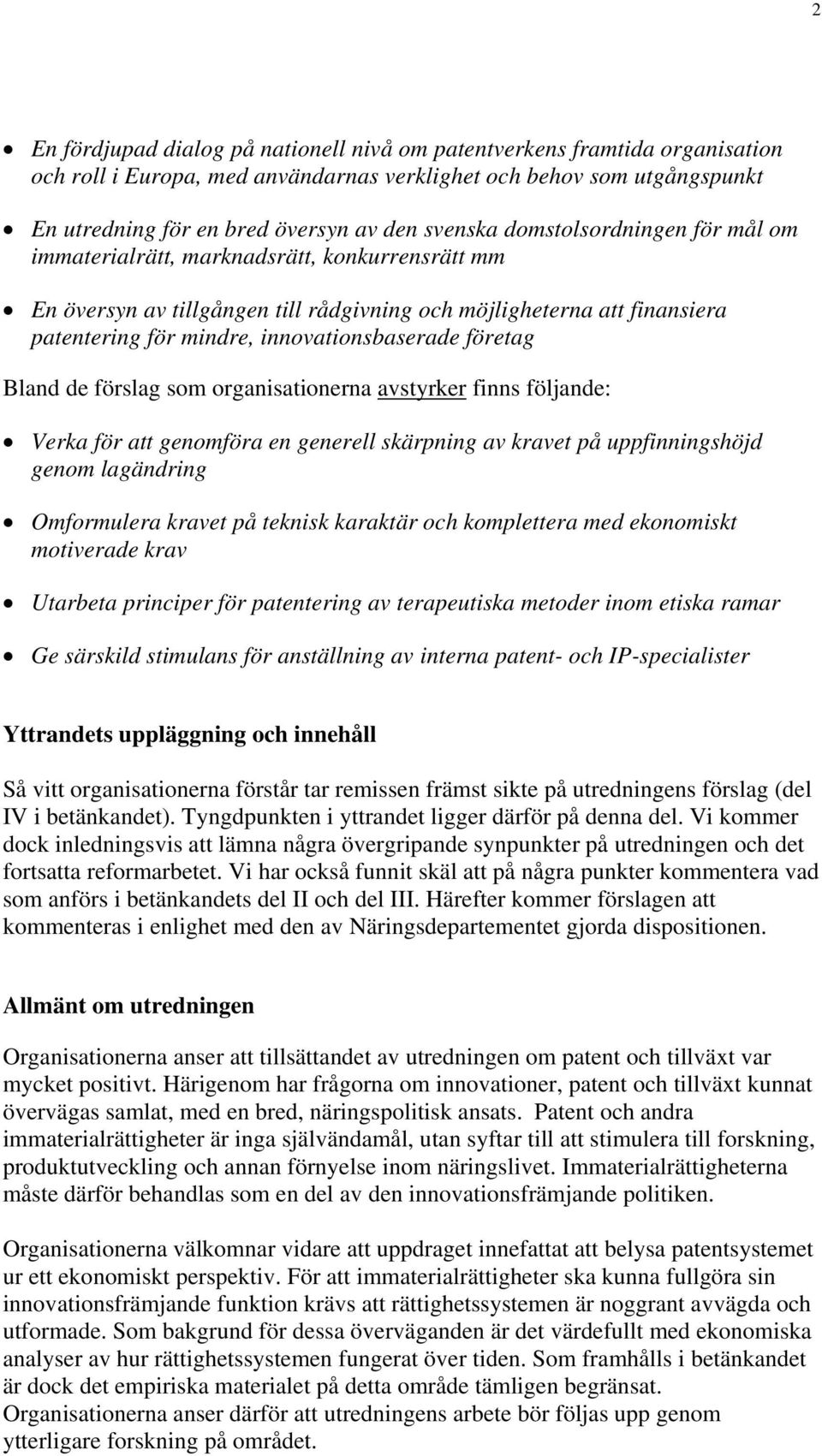 företag Bland de förslag som organisationerna avstyrker finns följande: Verka för att genomföra en generell skärpning av kravet på uppfinningshöjd genom lagändring Omformulera kravet på teknisk