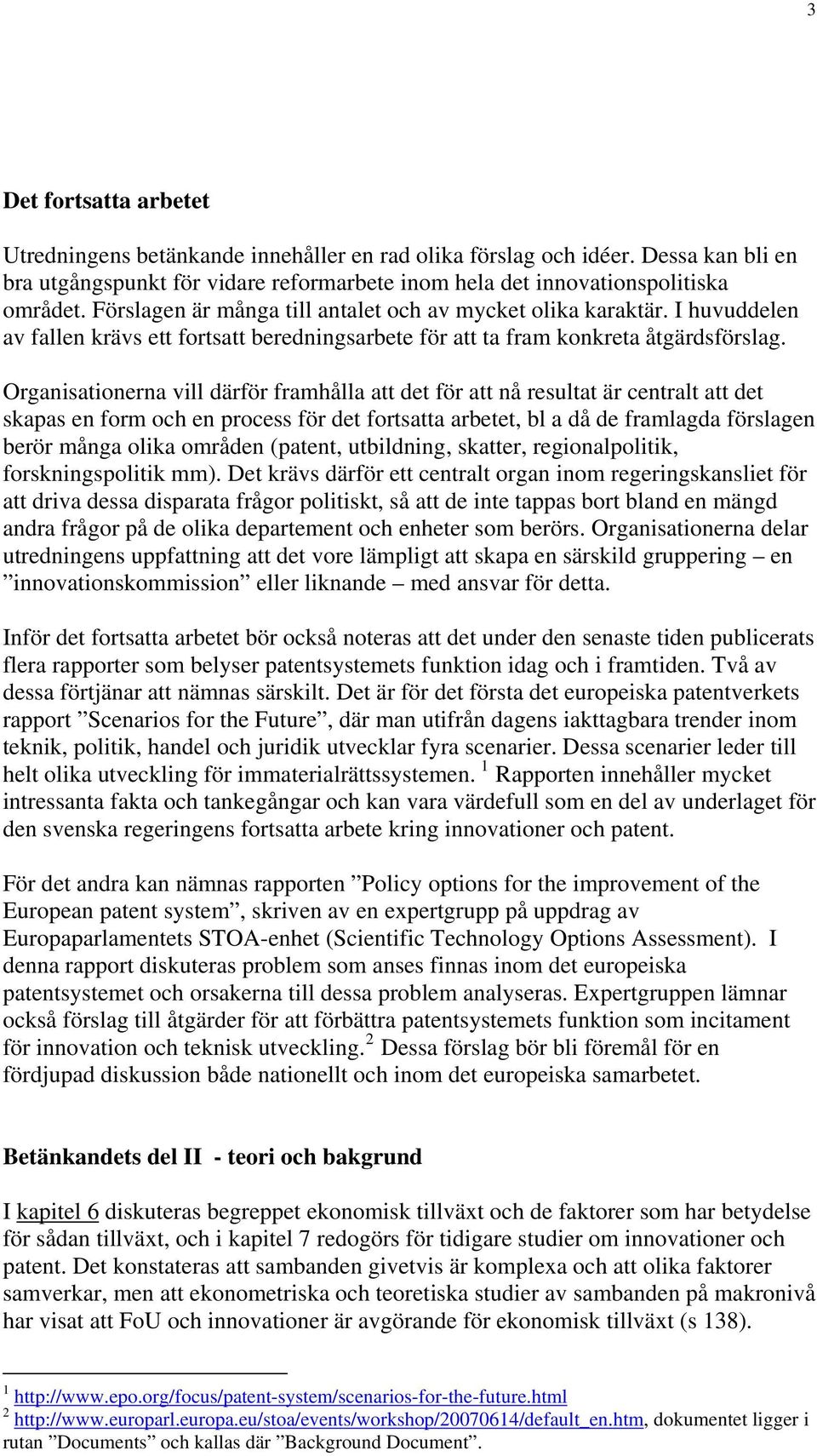 Organisationerna vill därför framhålla att det för att nå resultat är centralt att det skapas en form och en process för det fortsatta arbetet, bl a då de framlagda förslagen berör många olika