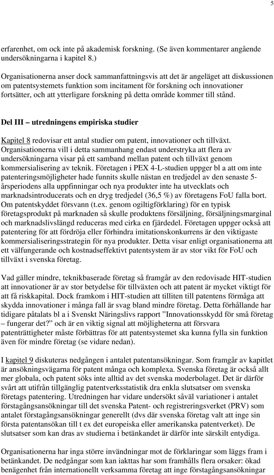 forskning på detta område kommer till stånd. Del III utredningens empiriska studier Kapitel 8 redovisar ett antal studier om patent, innovationer och tillväxt.