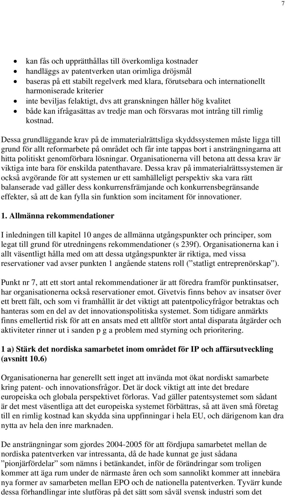 Dessa grundläggande krav på de immaterialrättsliga skyddssystemen måste ligga till grund för allt reformarbete på området och får inte tappas bort i ansträngningarna att hitta politiskt genomförbara