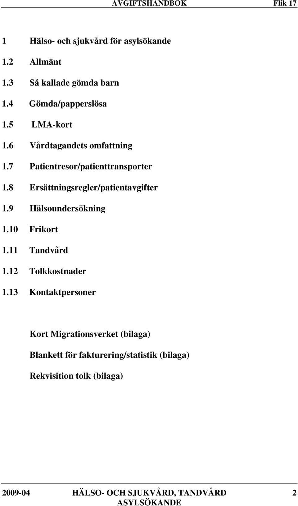 8 Ersättningsregler/patientavgifter 1.9 Hälsoundersökning 1.10 Frikort 1.11 Tandvård 1.12 Tolkkostnader 1.