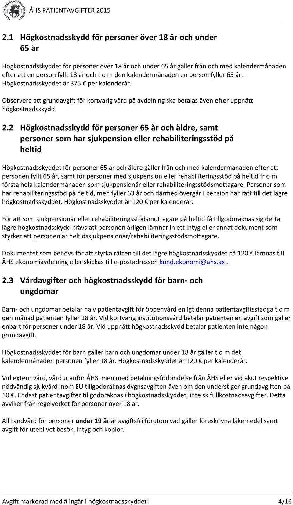 2 Högkostnadsskydd för personer 65 år och äldre, samt personer som har sjukpension eller rehabiliteringsstöd på heltid Högkostnadsskyddet för personer 65 år och äldre gäller från och med