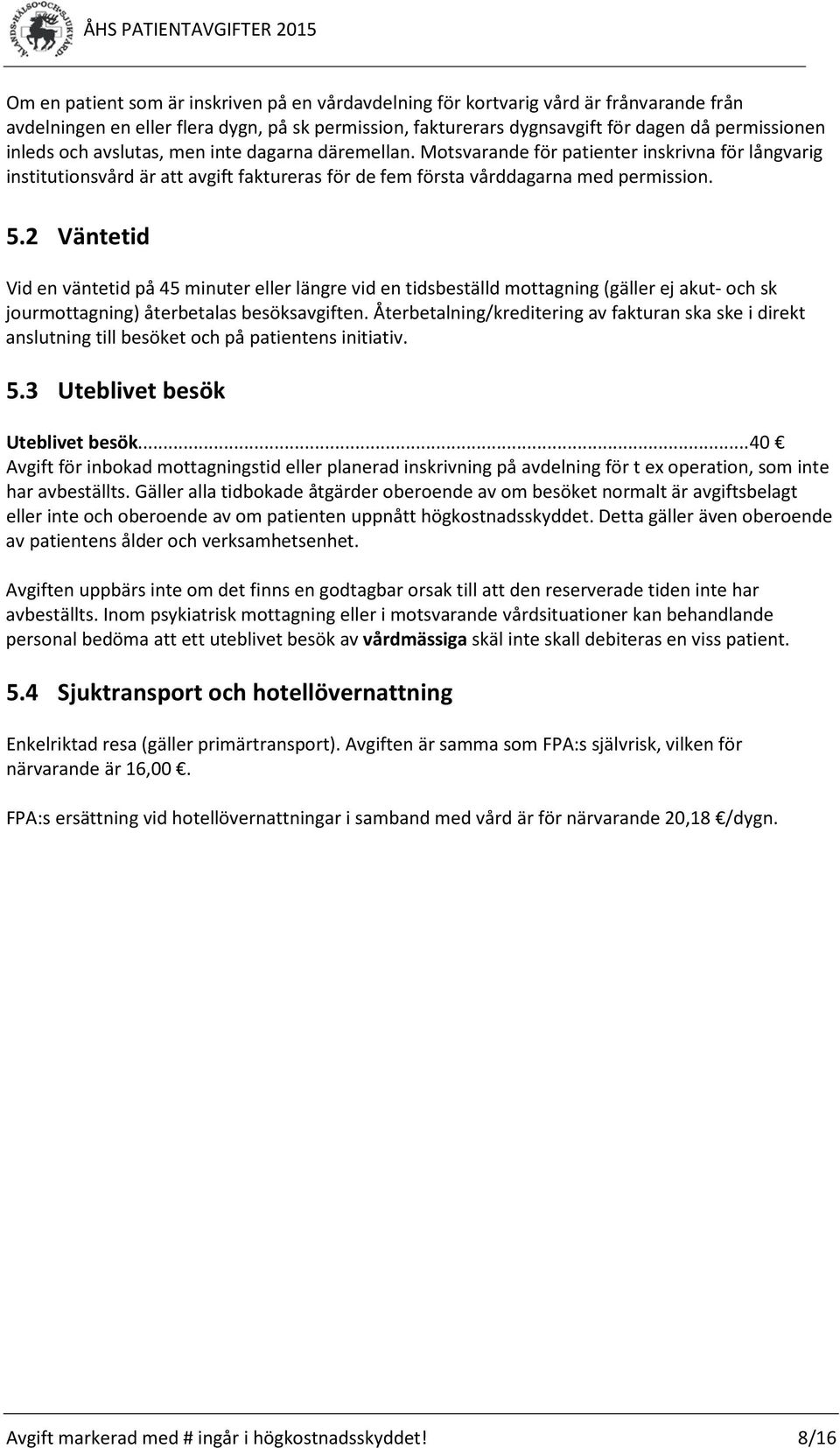 2 Väntetid Vid en väntetid på 45 minuter eller längre vid en tidsbeställd mottagning (gäller ej akut- och sk jourmottagning) återbetalas besöksavgiften.