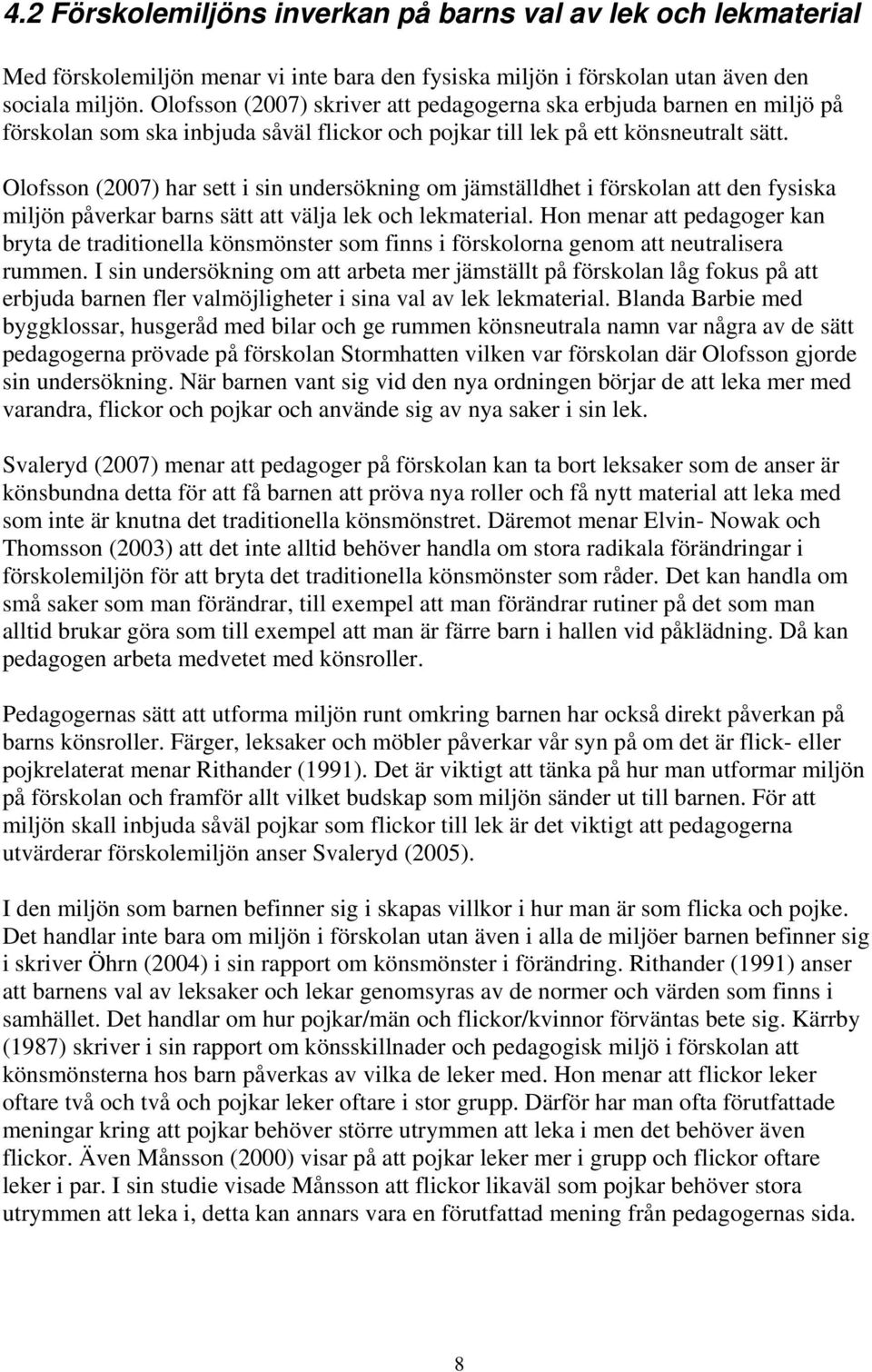 Olofsson (2007) har sett i sin undersökning om jämställdhet i förskolan att den fysiska miljön påverkar barns sätt att välja lek och lekmaterial.