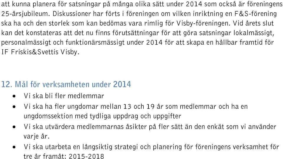 Vid årets slut kan det konstateras att det nu finns förutsättningar för att göra satsningar lokalmässigt, personalmässigt och funktionärsmässigt under 2014 för att skapa en hållbar framtid för IF