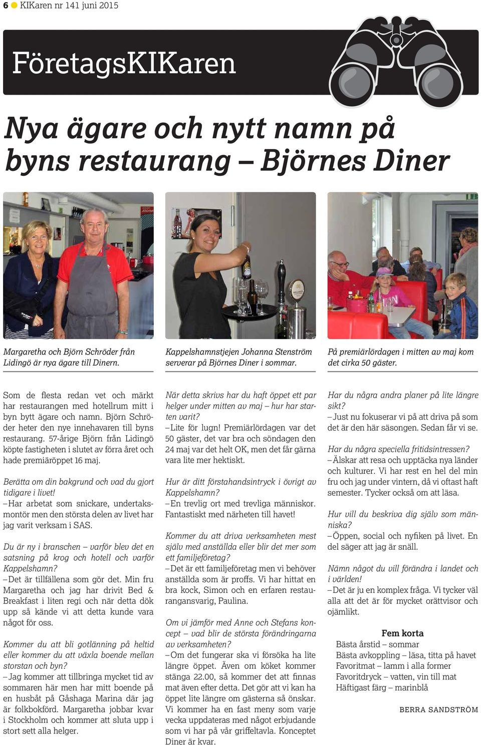 Som de flesta redan vet och märkt har restaurangen med hotellrum mitt i byn bytt ägare och namn. Björn Schröder heter den nye innehavaren till byns restaurang.