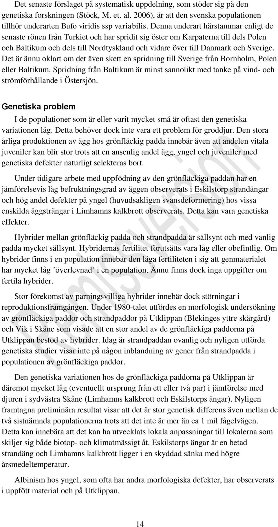 Det är ännu oklart om det även skett en spridning till Sverige från Bornholm, Polen eller Baltikum. Spridning från Baltikum är minst sannolikt med tanke på vind- och strömförhållande i Östersjön.