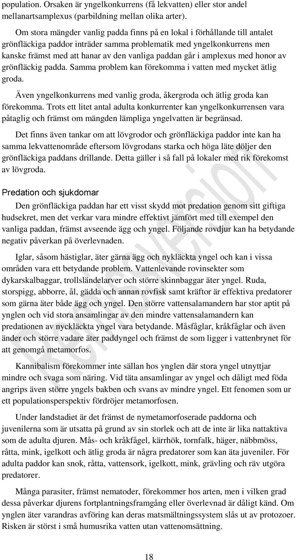 i amplexus med honor av grönfläckig padda. Samma problem kan förekomma i vatten med mycket ätlig groda. Även yngelkonkurrens med vanlig groda, åkergroda och ätlig groda kan förekomma.