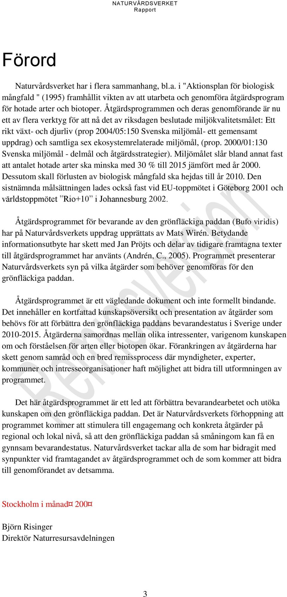 gemensamt uppdrag) och samtliga sex ekosystemrelaterade miljömål, (prop. 2000/01:130 Svenska miljömål - delmål och åtgärdsstrategier).