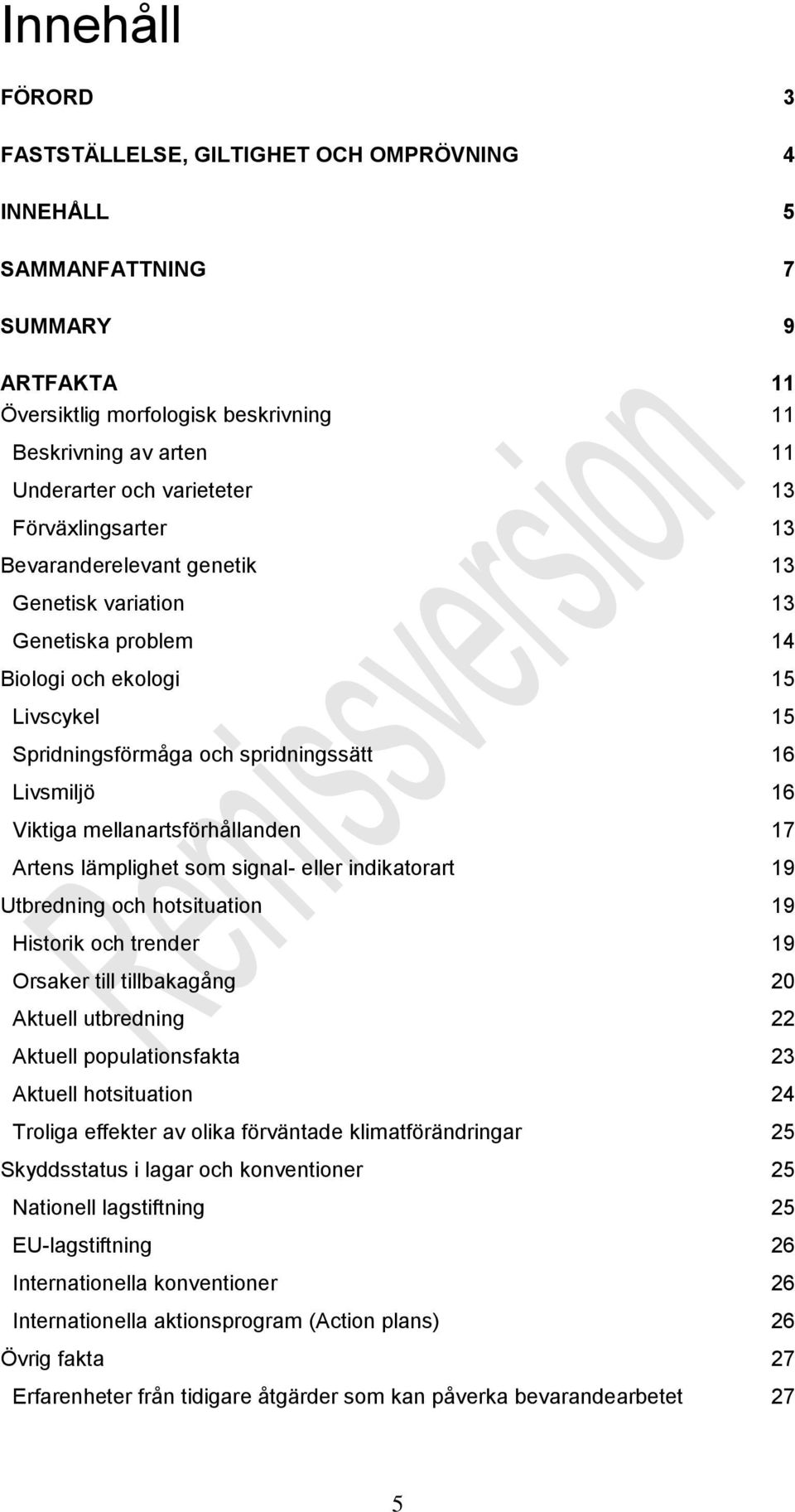 mellanartsförhållanden 17 Artens lämplighet som signal- eller indikatorart 19 Utbredning och hotsituation 19 Historik och trender 19 Orsaker till tillbakagång 20 Aktuell utbredning 22 Aktuell