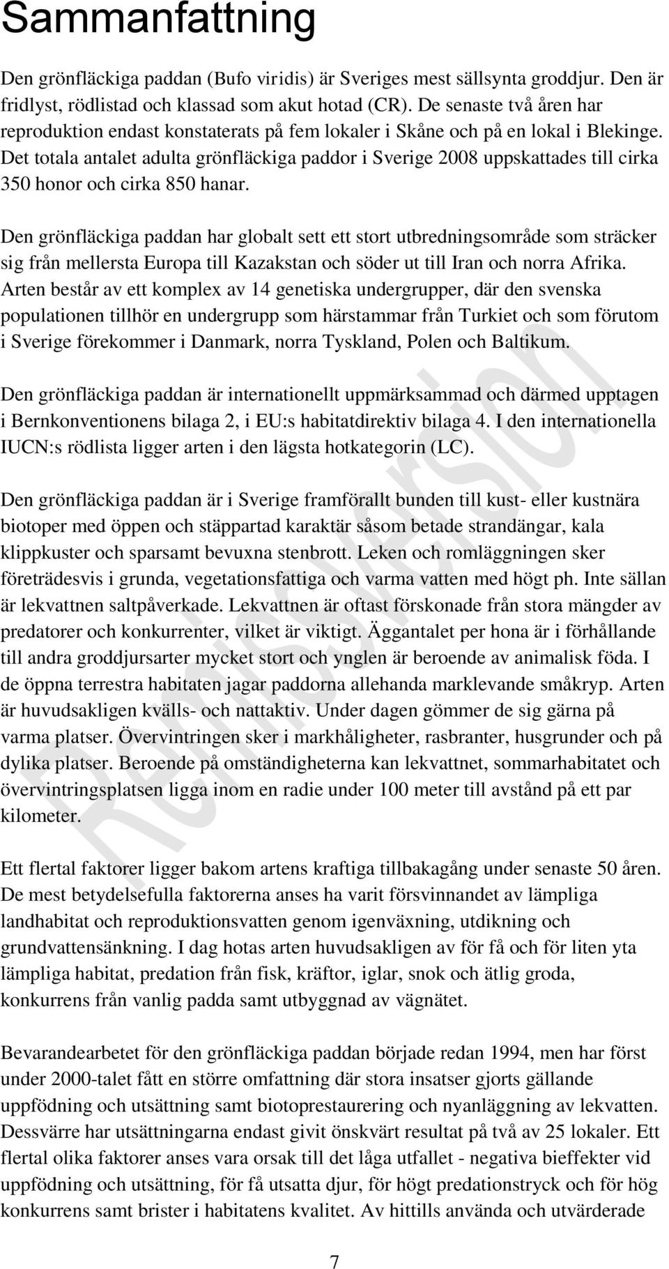 Det totala antalet adulta grönfläckiga paddor i Sverige 2008 uppskattades till cirka 350 honor och cirka 850 hanar.