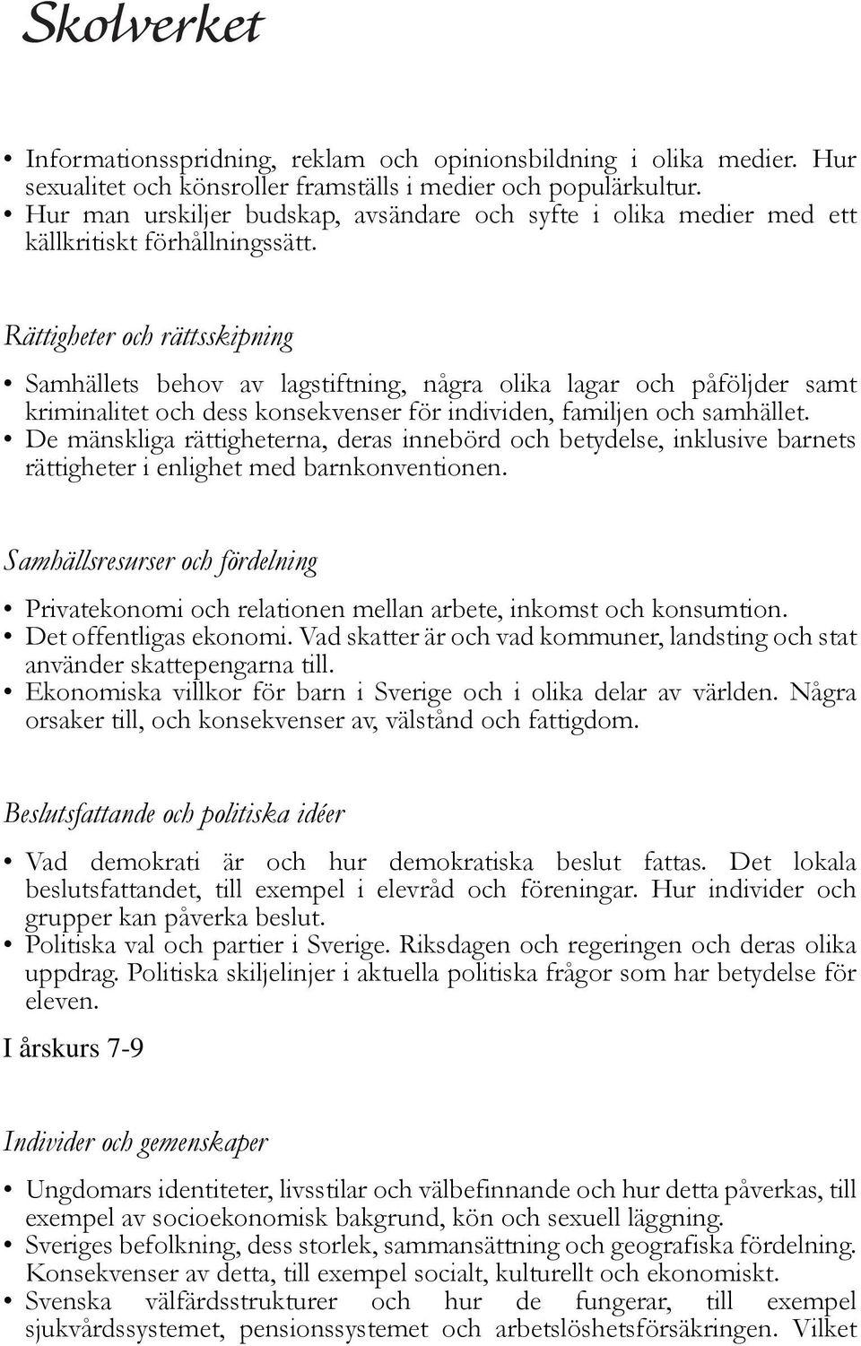 Rättigheter och rättsskipning Samhällets behov av lagstiftning, några olika lagar och påföljder samt kriminalitet och dess konsekvenser för individen, familjen och samhället.