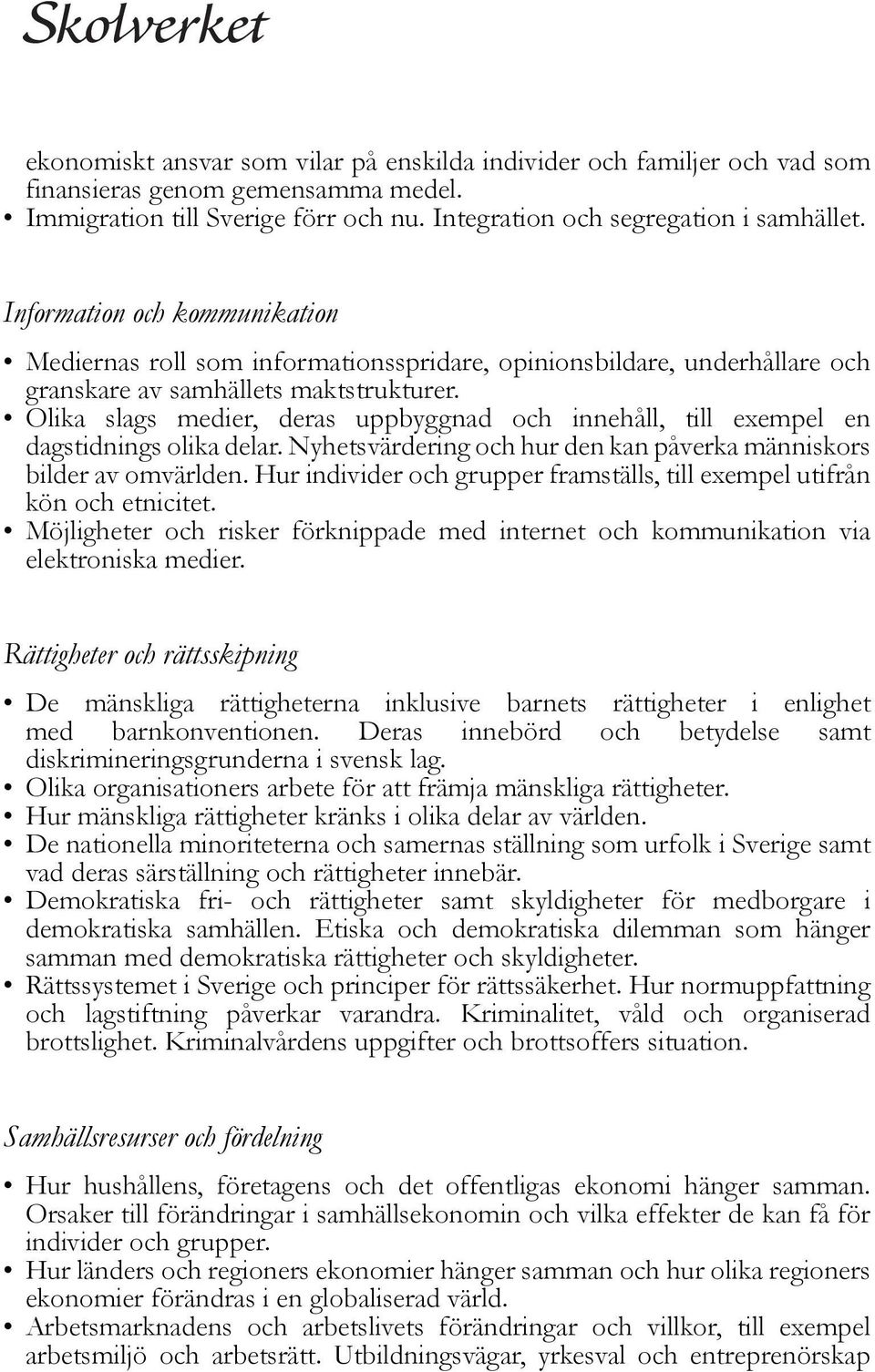 Olika slags medier, deras uppbyggnad och innehåll, till exempel en dagstidnings olika delar. Nyhetsvärdering och hur den kan påverka människors bilder av omvärlden.