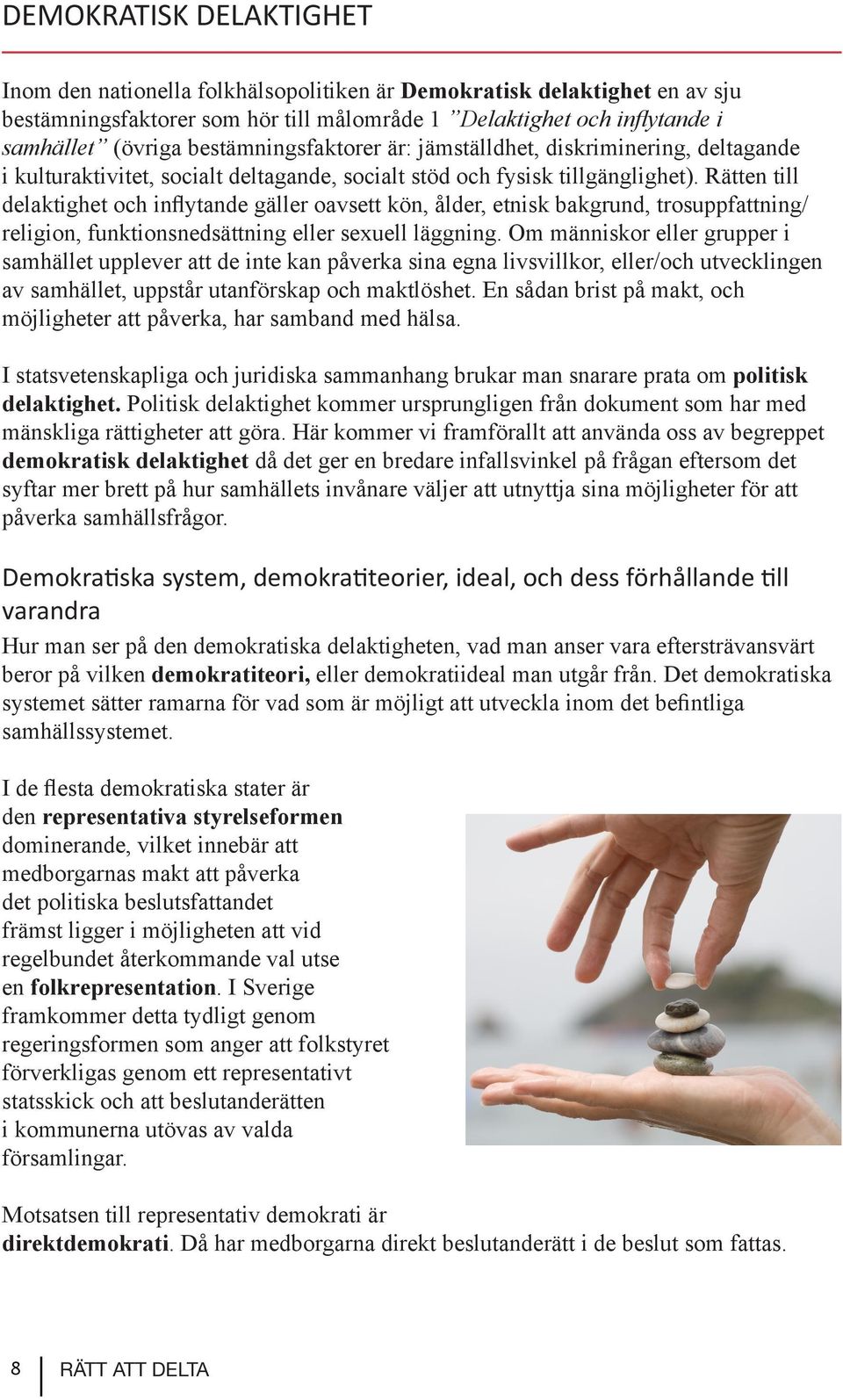 Rätten till delaktighet och inflytande gäller oavsett kön, ålder, etnisk bakgrund, trosuppfattning/ religion, funktionsnedsättning eller sexuell läggning.