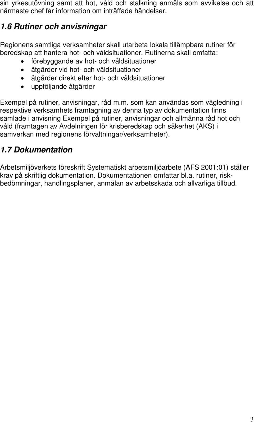 Rutinerna skall omfatta: förebyggande av hot- och våldsituationer åtgärder vid hot- och våldsituationer åtgärder direkt efter hot- och våldsituationer uppföljande åtgärder Exempel på rutiner,