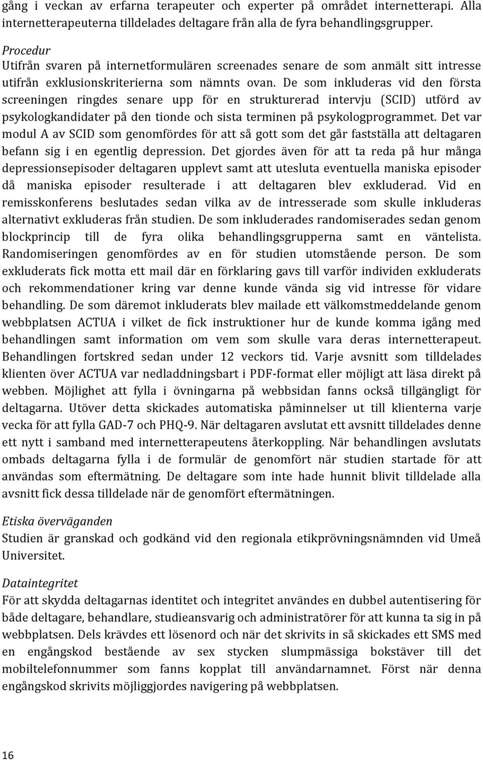 De som inkluderas vid den första screeningen ringdes senare upp för en strukturerad intervju (SCID) utförd av psykologkandidater på den tionde och sista terminen på psykologprogrammet.