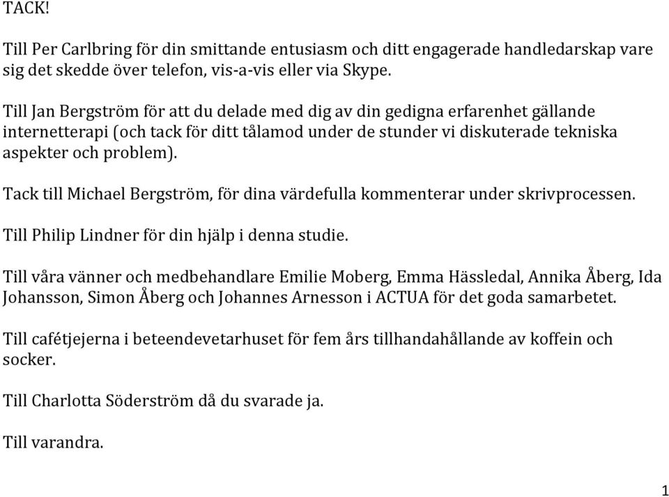 Tack till Michael Bergström, för dina värdefulla kommenterar under skrivprocessen. Till Philip Lindner för din hjälp i denna studie.