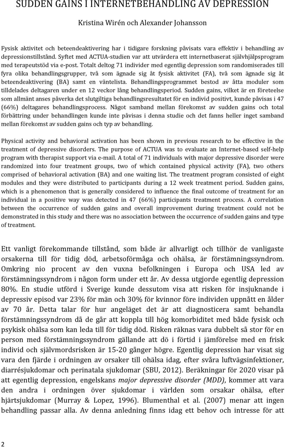 Totalt deltog 71 individer med egentlig depression som randomiserades till fyra olika behandlingsgrupper, två som ägnade sig åt fysisk aktivitet (FA), två som ägnade sig åt beteendeaktivering (BA)