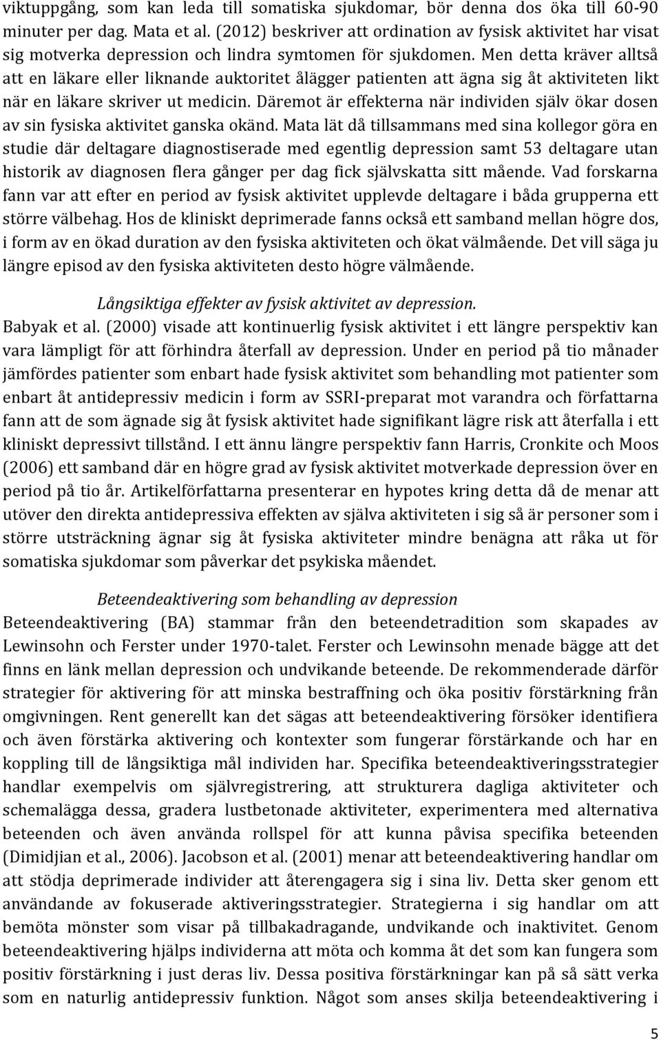 Men detta kräver alltså att en läkare eller liknande auktoritet ålägger patienten att ägna sig åt aktiviteten likt när en läkare skriver ut medicin.