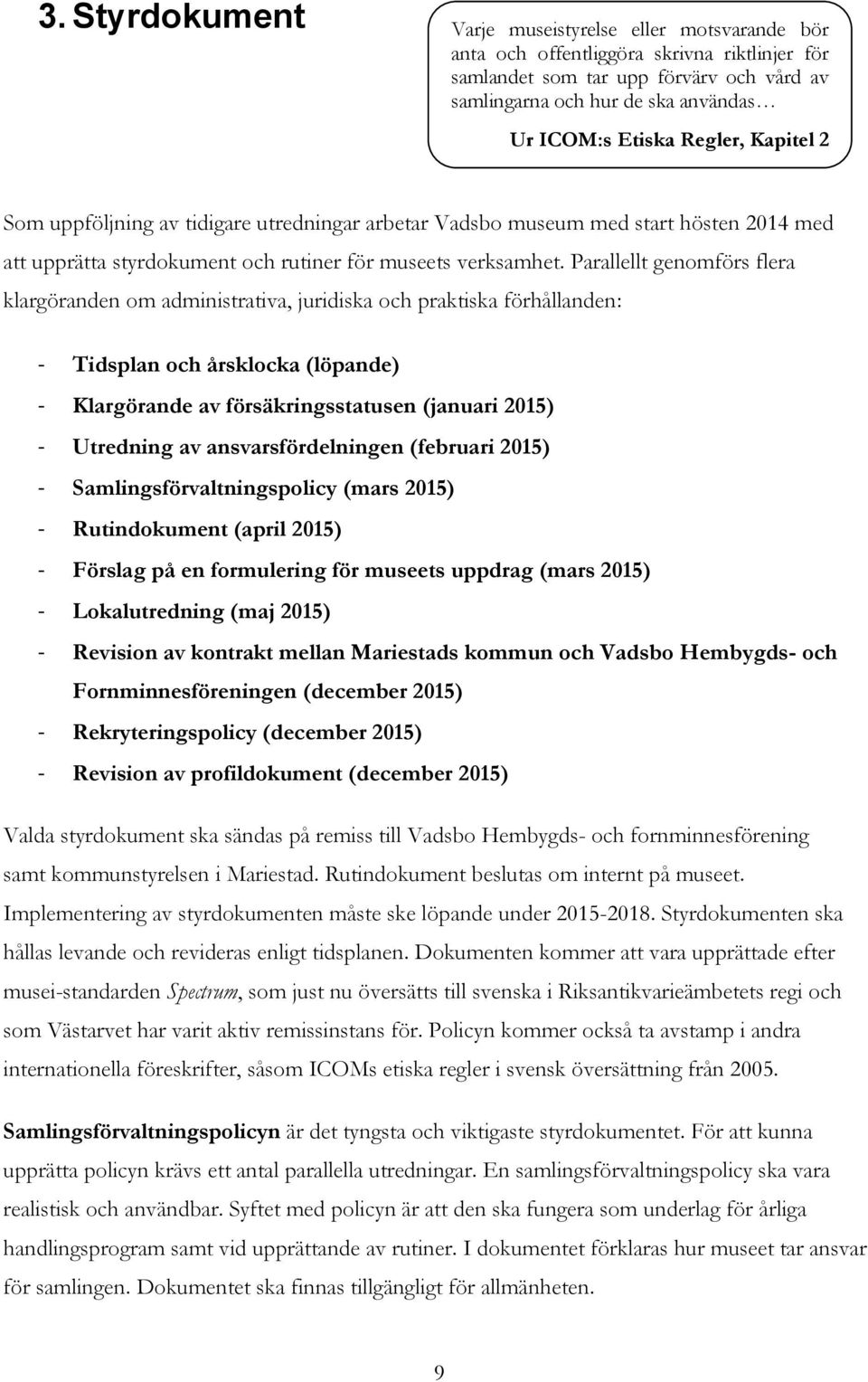 Parallellt genomförs flera klargöranden om administrativa, juridiska och praktiska förhållanden: - Tidsplan och årsklocka (löpande) - Klargörande av försäkringsstatusen (januari 2015) - Utredning av