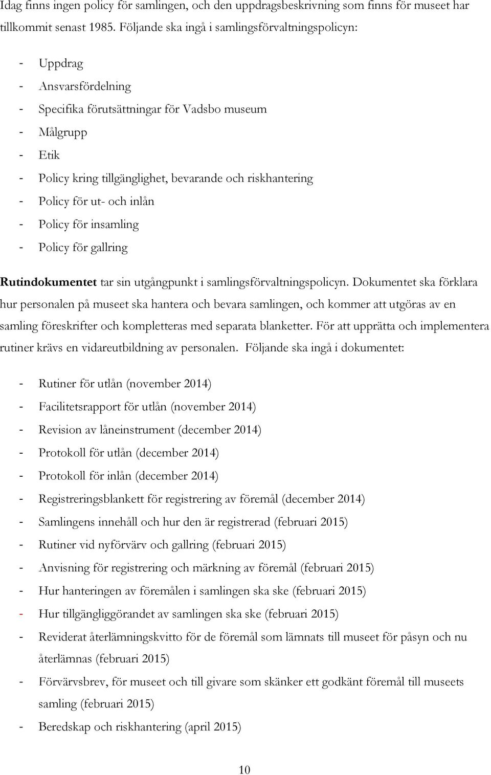 riskhantering - Policy för ut- och inlån - Policy för insamling - Policy för gallring Rutindokumentet tar sin utgångpunkt i samlingsförvaltningspolicyn.