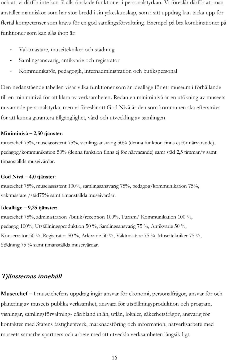 Exempel på bra kombinationer på funktioner som kan slås ihop är: - Vaktmästare, museitekniker och städning - Samlingsansvarig, antikvarie och registrator - Kommunikatör, pedagogik,