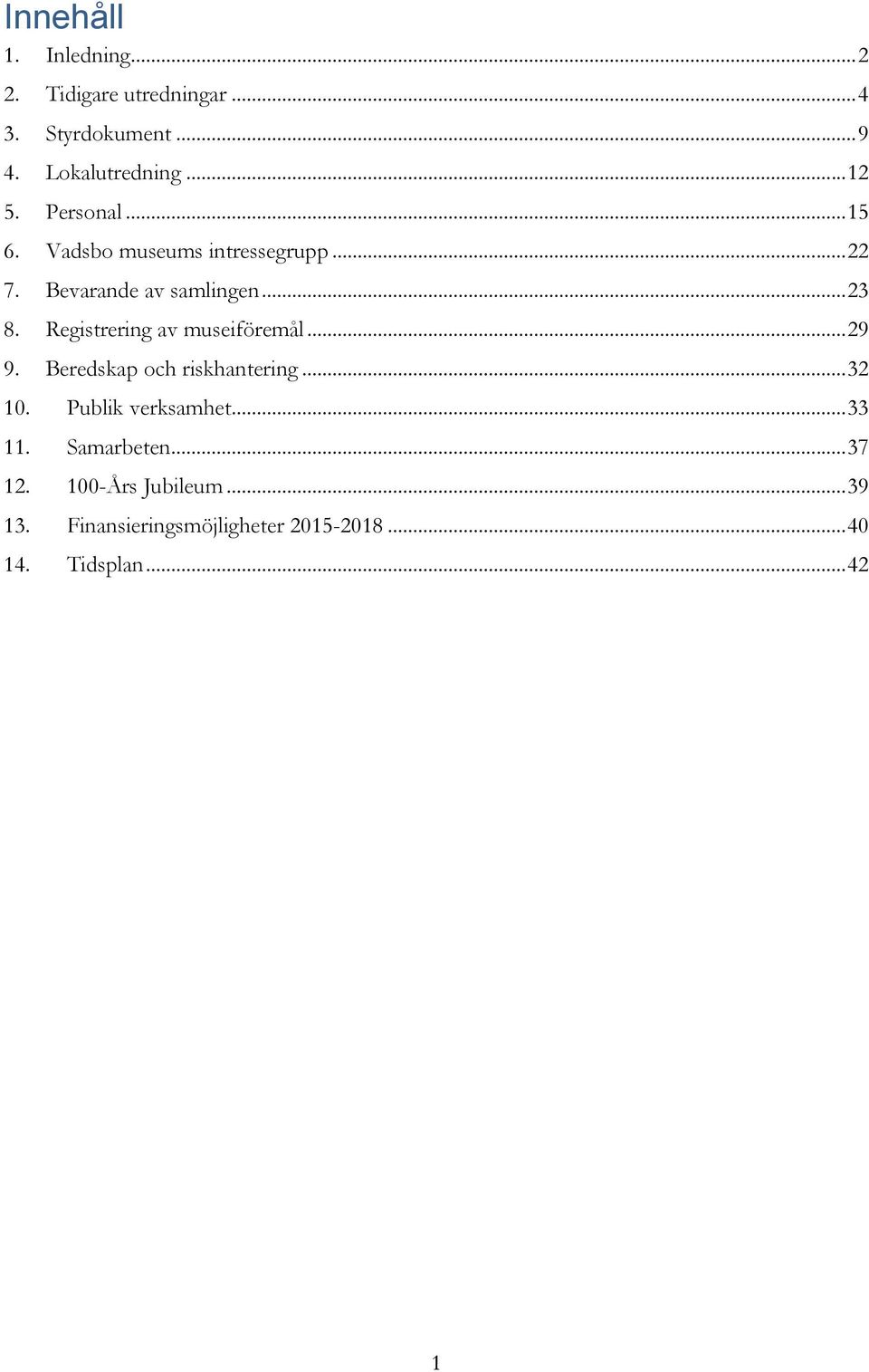 Registrering av museiföremål... 29 9. Beredskap och riskhantering... 32 10. Publik verksamhet... 33 11.