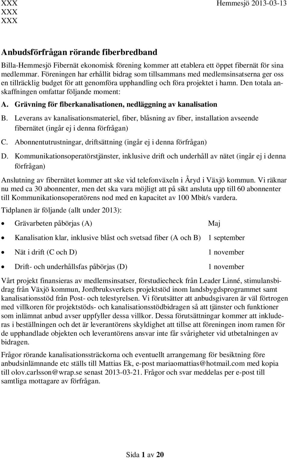 Den totala anskaffningen omfattar följande moment: A. Grävning för fiberkanalisationen, nedläggning av kanalisation B.