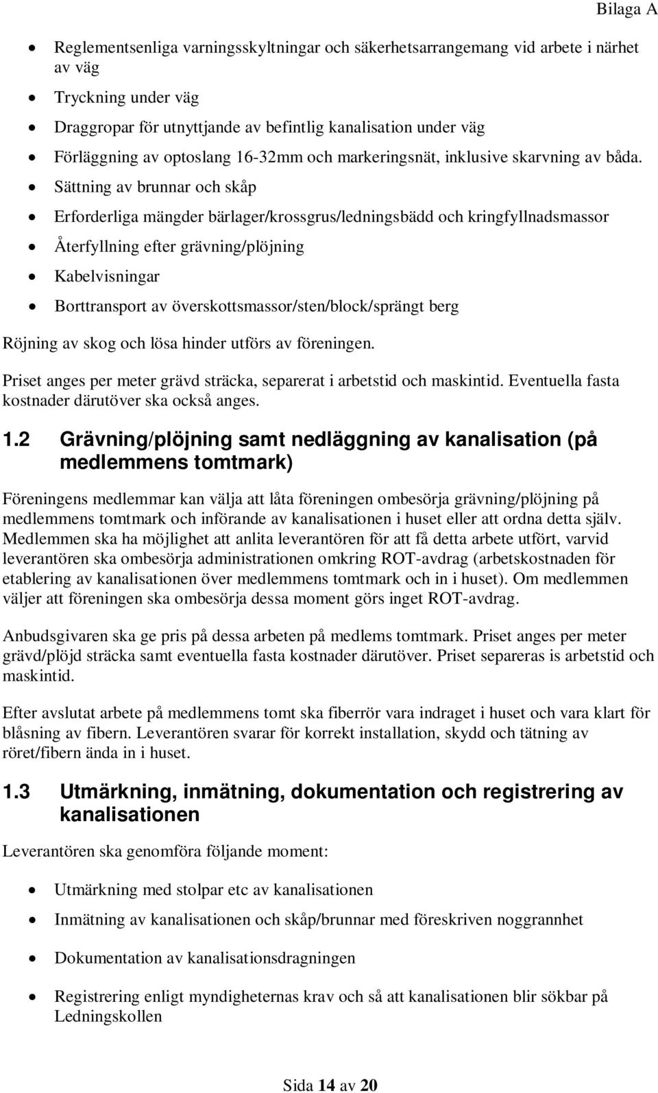 Sättning av brunnar och skåp Erforderliga mängder bärlager/krossgrus/ledningsbädd och kringfyllnadsmassor Återfyllning efter grävning/plöjning Kabelvisningar Borttransport av