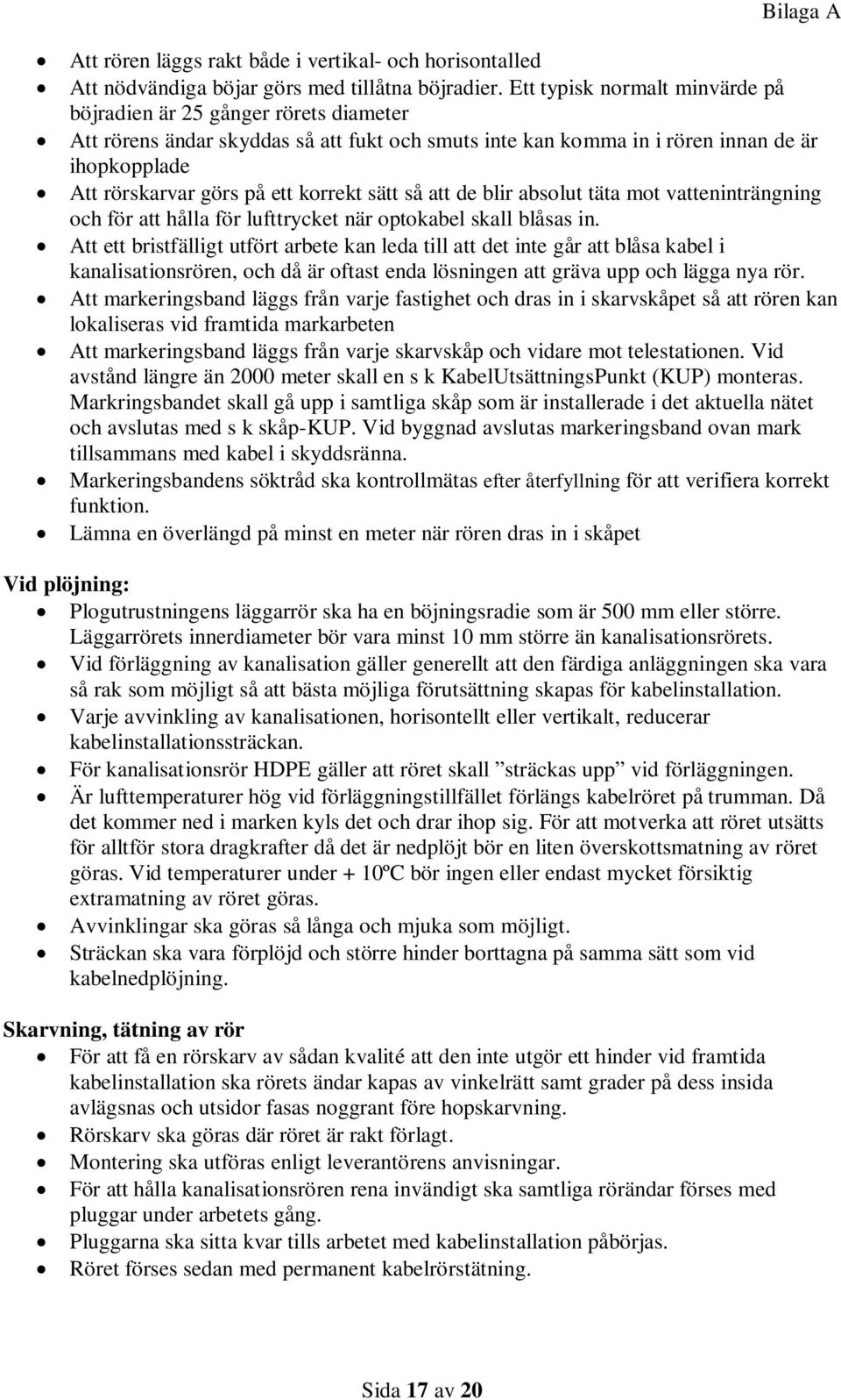 korrekt sätt så att de blir absolut täta mot vatteninträngning och för att hålla för lufttrycket när optokabel skall blåsas in.