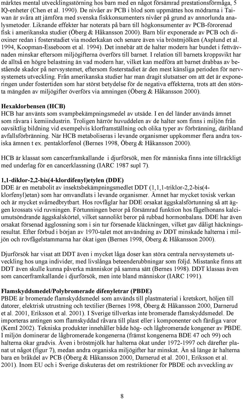 Liknande effekter har noterats på barn till högkonsumenter av PCB-förorenad fisk i amerikanska studier (Öberg & Håkansson 2000).