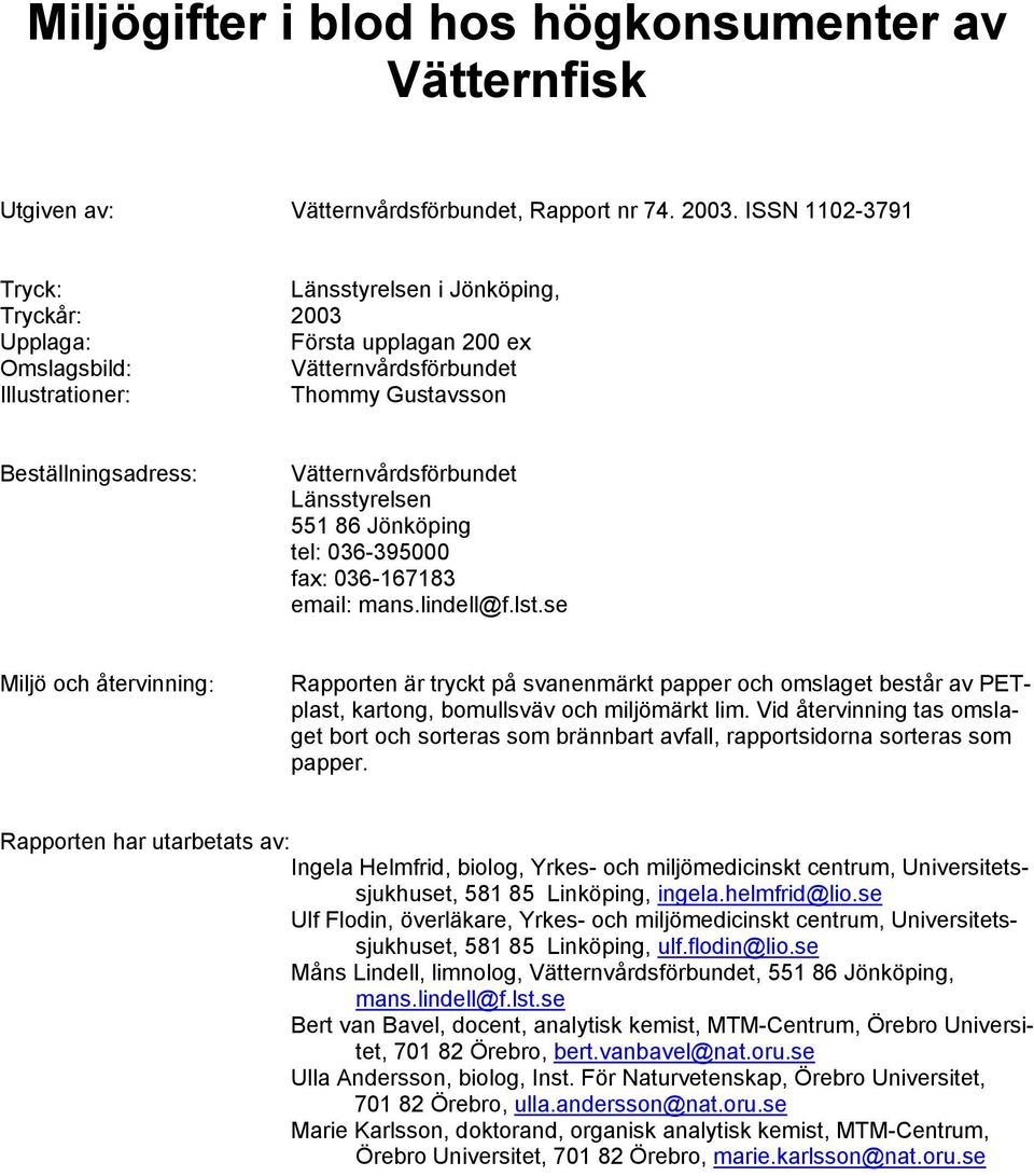 Vätternvårdsförbundet Länsstyrelsen 551 86 Jönköping tel: 036-395000 fax: 036-167183 email: mans.lindell@f.lst.