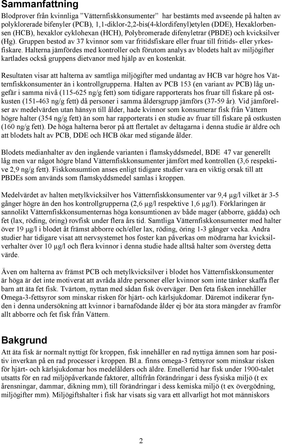 Halterna jämfördes med kontroller och förutom analys av blodets halt av miljögifter kartlades också gruppens dietvanor med hjälp av en kostenkät.