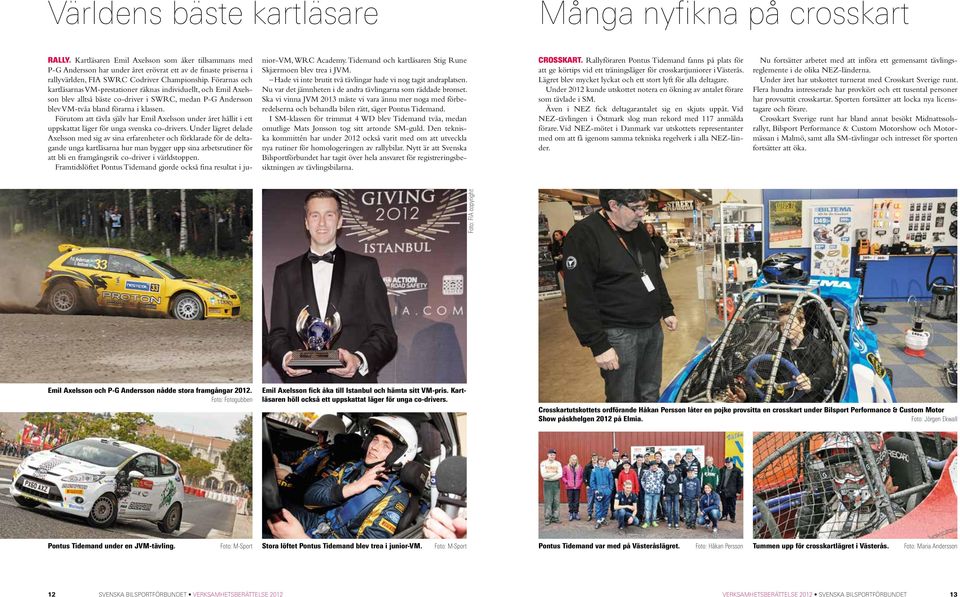 Förarnas och kartläsarnas VM-prestationer räknas individuellt, och Emil Axelsson blev alltså bäste co-driver i SWRC, medan P-G Andersson blev VM-tvåa bland förarna i klassen.