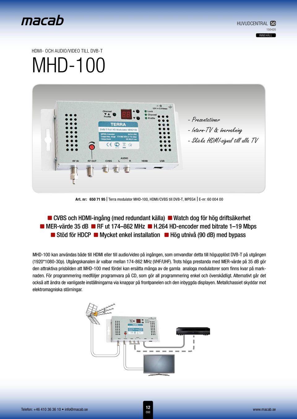 1 19 Mbps för HDCP nz enkel installation nz utnivå (90 db) med bypass MHD-100 kan användas både till HDMI eller till audio/video på ingången, som omvandlar detta till högupplöst DVB-T på utgången