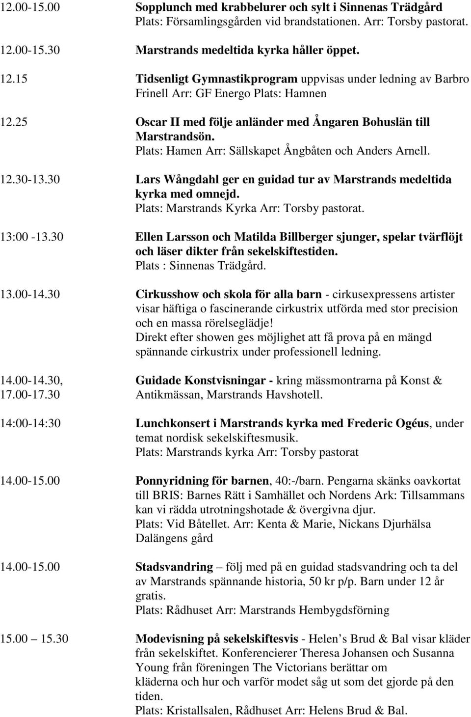 25 Oscar II med följe anländer med Ångaren Bohuslän till Marstrandsön. Plats: Hamen Arr: Sällskapet Ångbåten och Anders Arnell. 12.30-13.